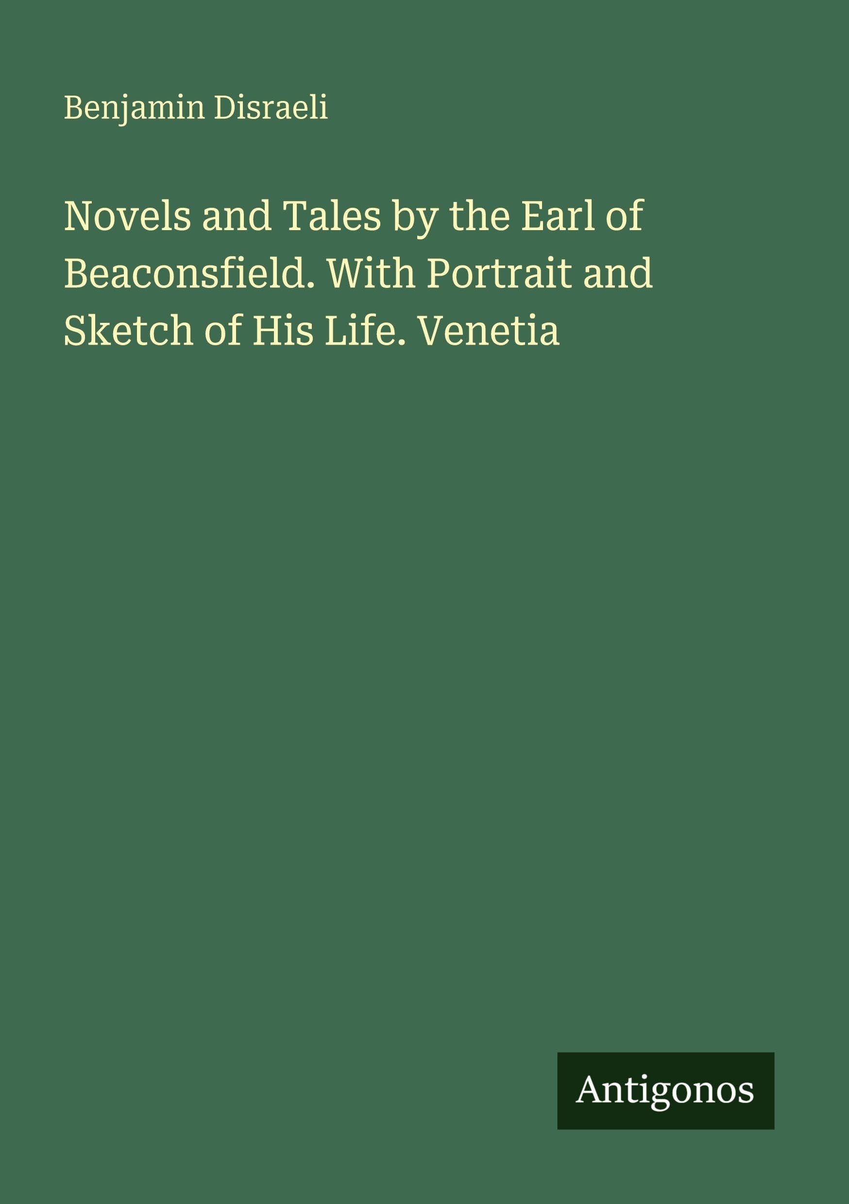 Novels and Tales by the Earl of Beaconsfield. With Portrait and Sketch of His Life. Venetia Classics