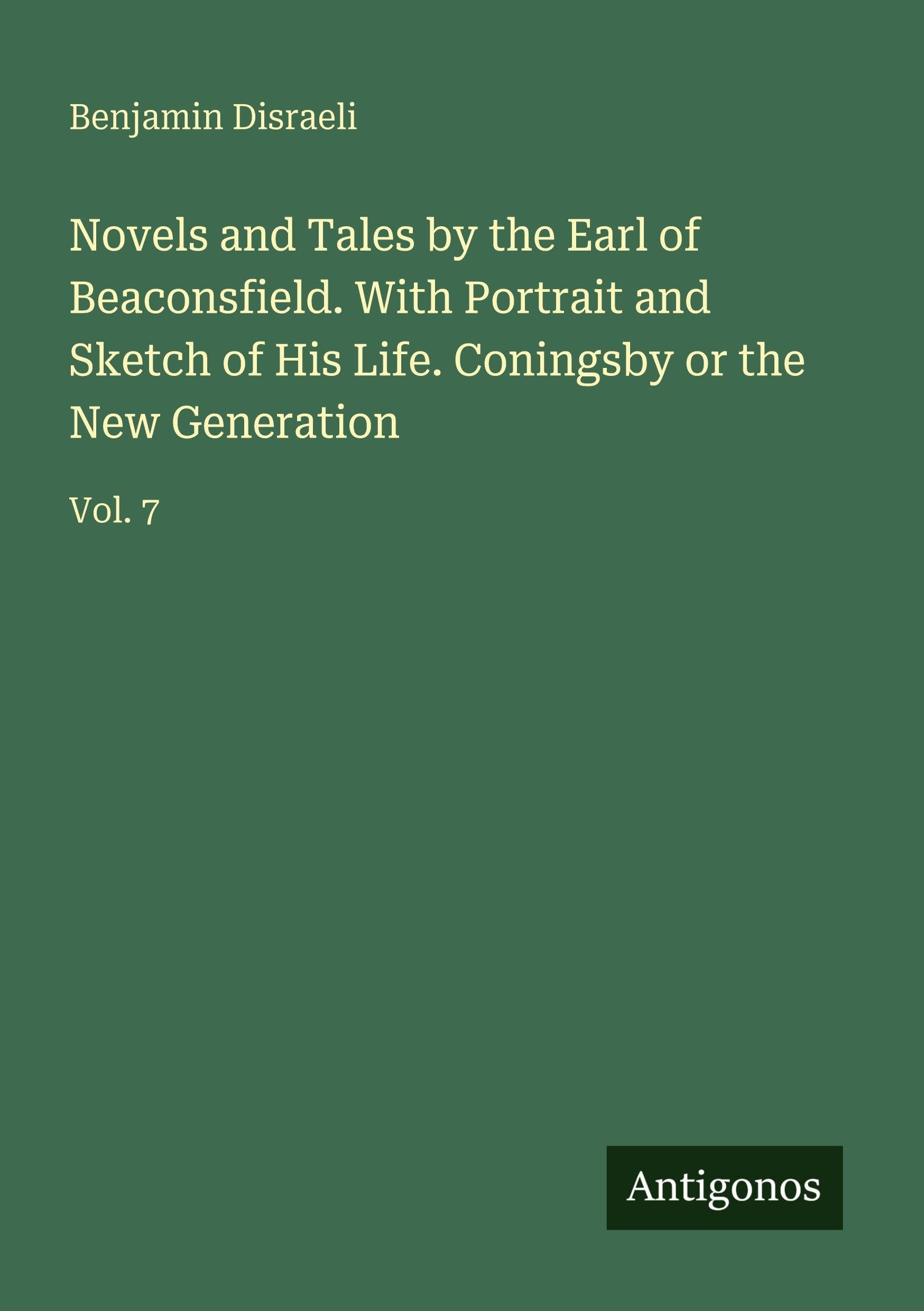 Novels and Tales by the Earl of Beaconsfield. With Portrait and Sketch of His Life. Coningsby or the New Generation Classics
