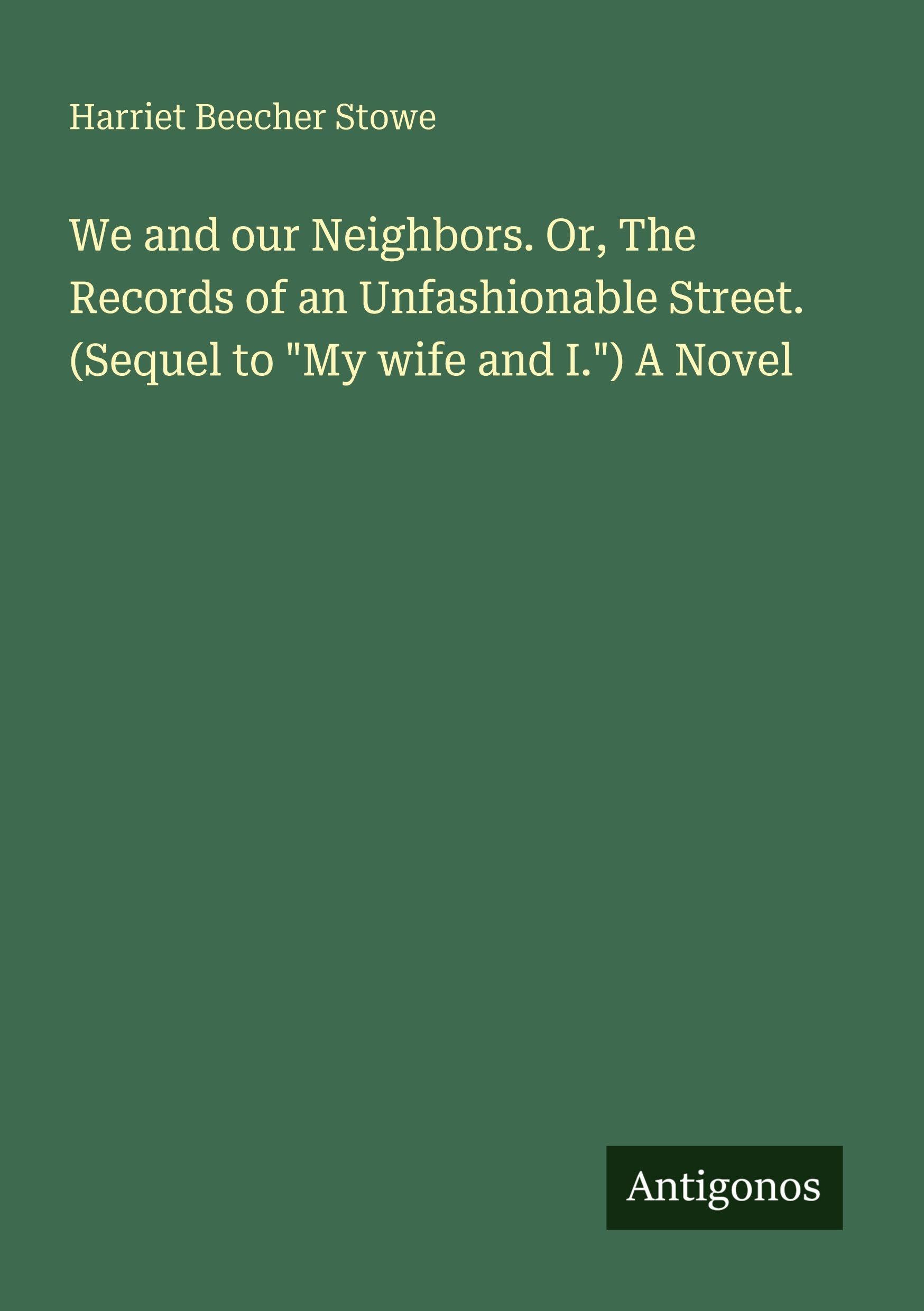 We and our Neighbors. Or, The Records of an Unfashionable Street. (Sequel to "My wife and I.") A Novel Classics