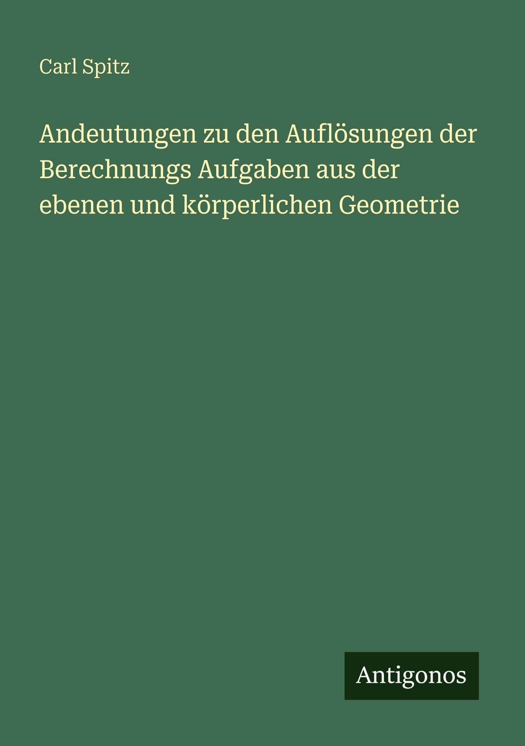 Andeutungen zu den Auflösungen der Berechnungs Aufgaben aus der ebenen und körperlichen Geometrie Classics