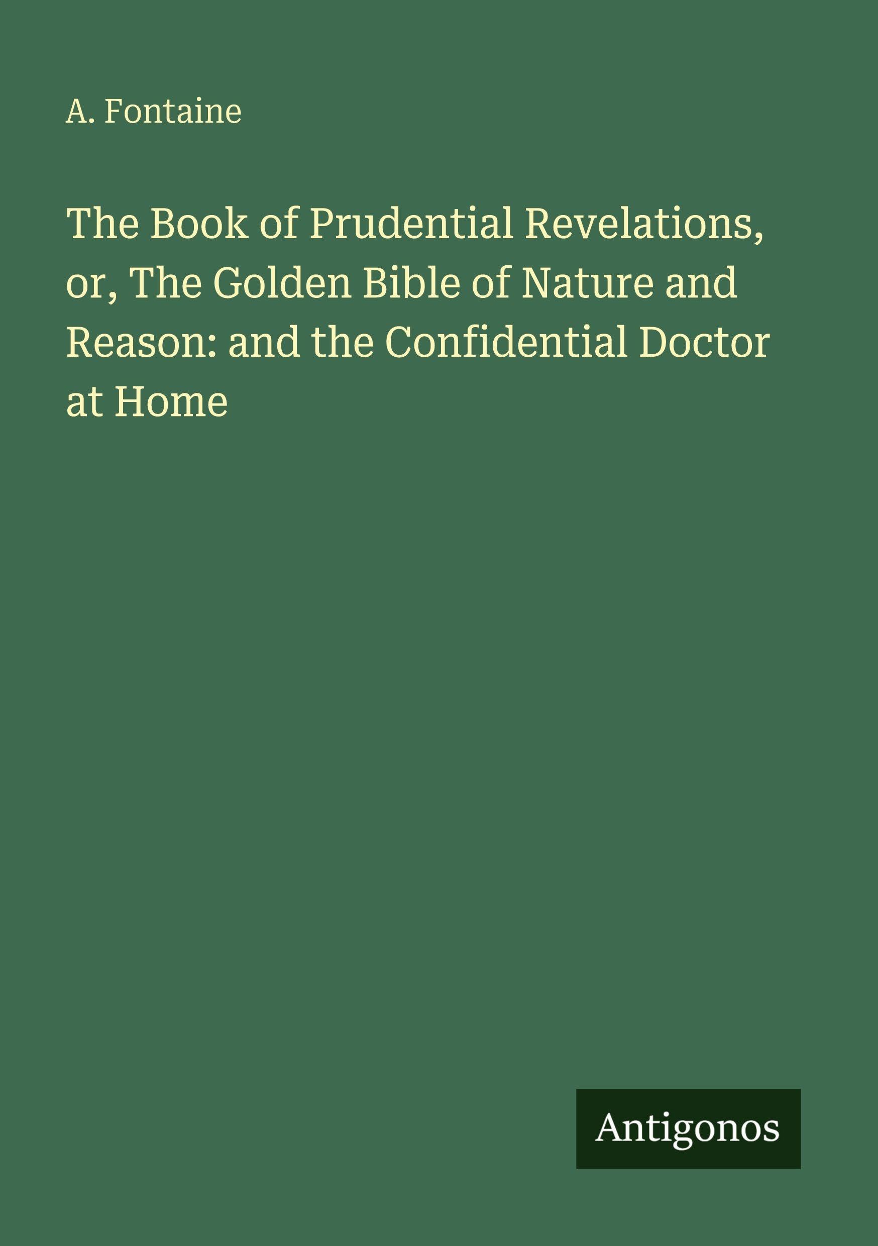 The Book of Prudential Revelations, or, The Golden Bible of Nature and Reason: and the Confidential Doctor at Home Classics