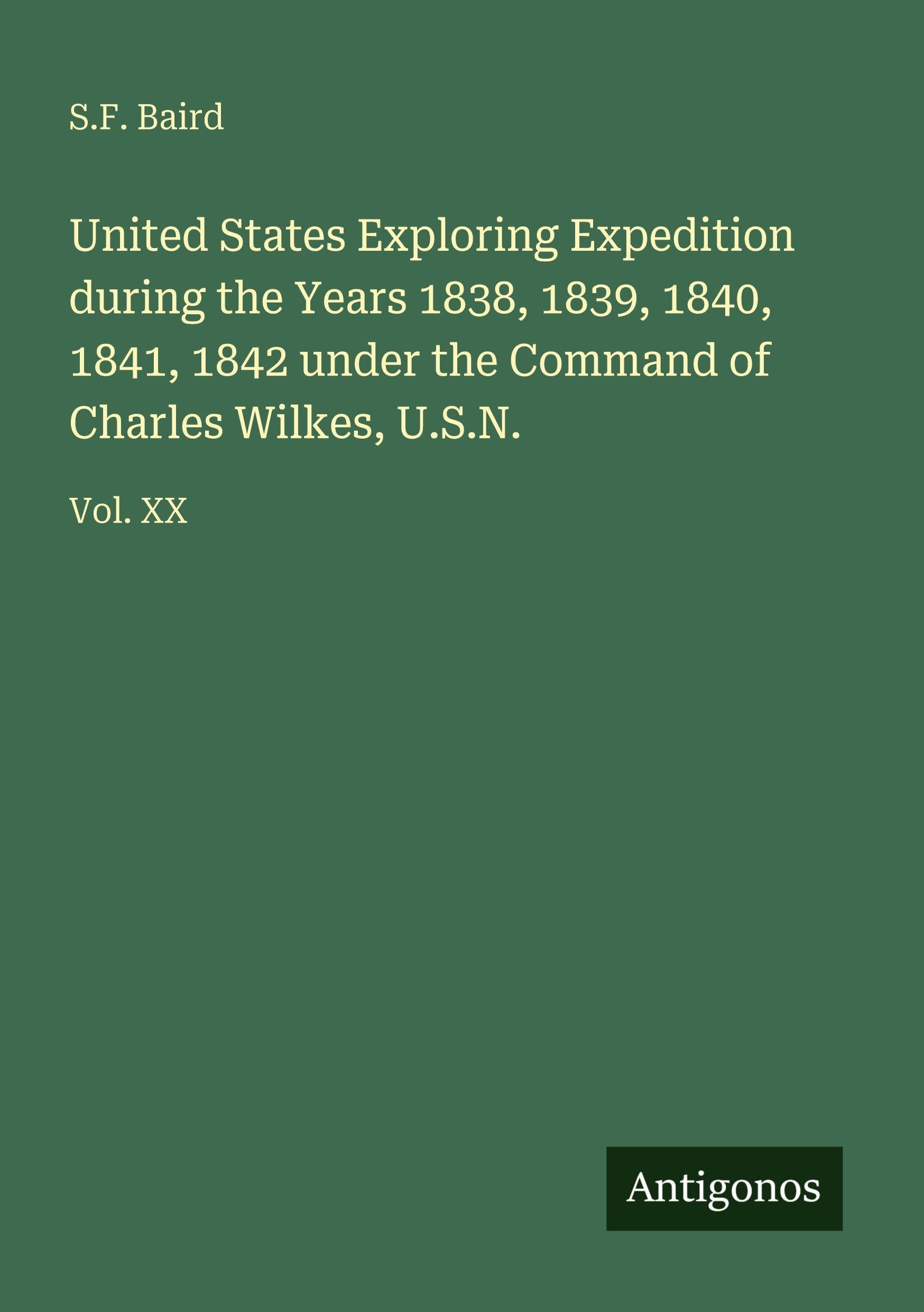 United States Exploring Expedition during the Years 1838, 1839, 1840, 1841, 1842 under the Command of Charles Wilkes, U.S.N. Classics