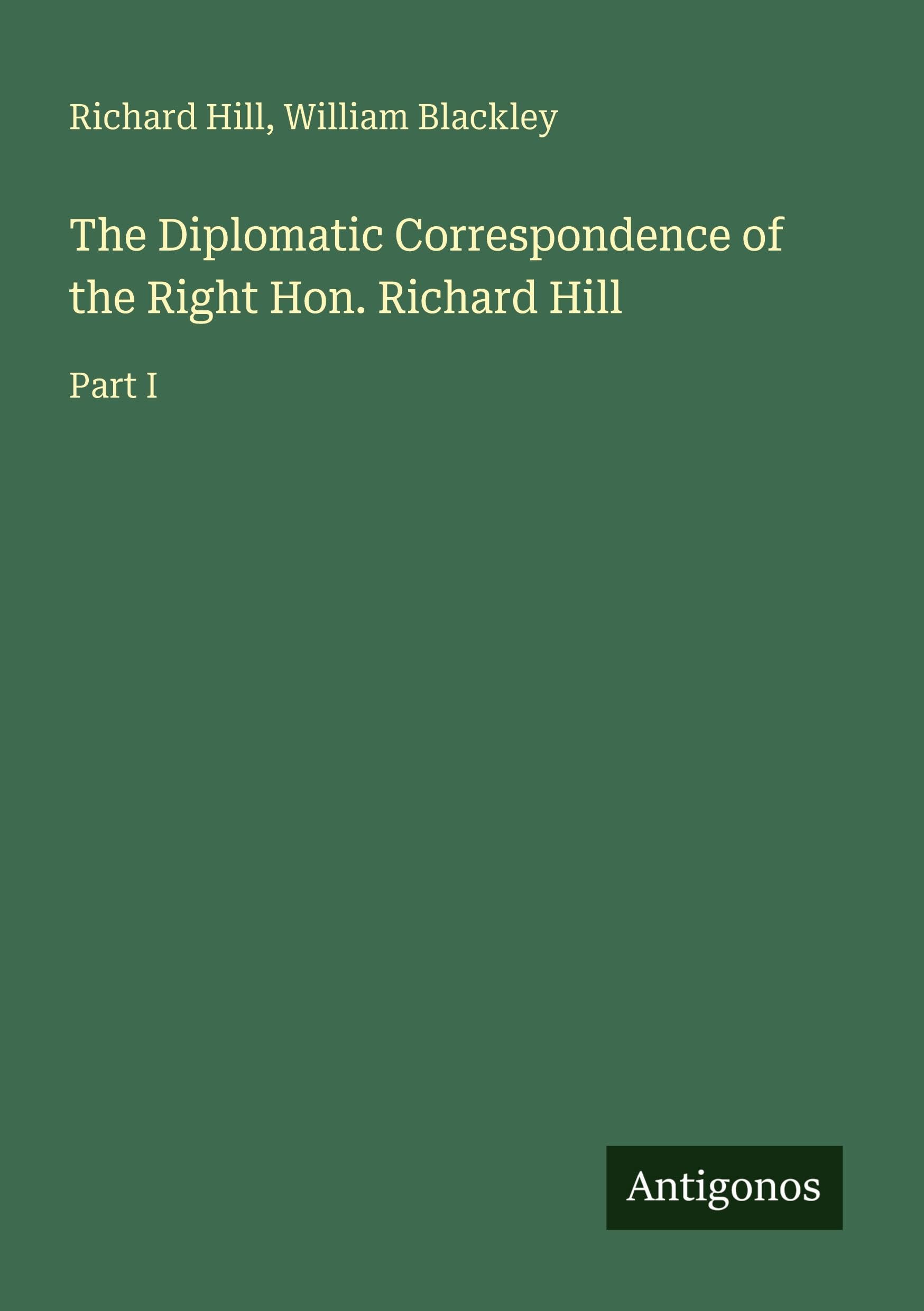 The Diplomatic Correspondence of the Right Hon. Richard Hill Classics