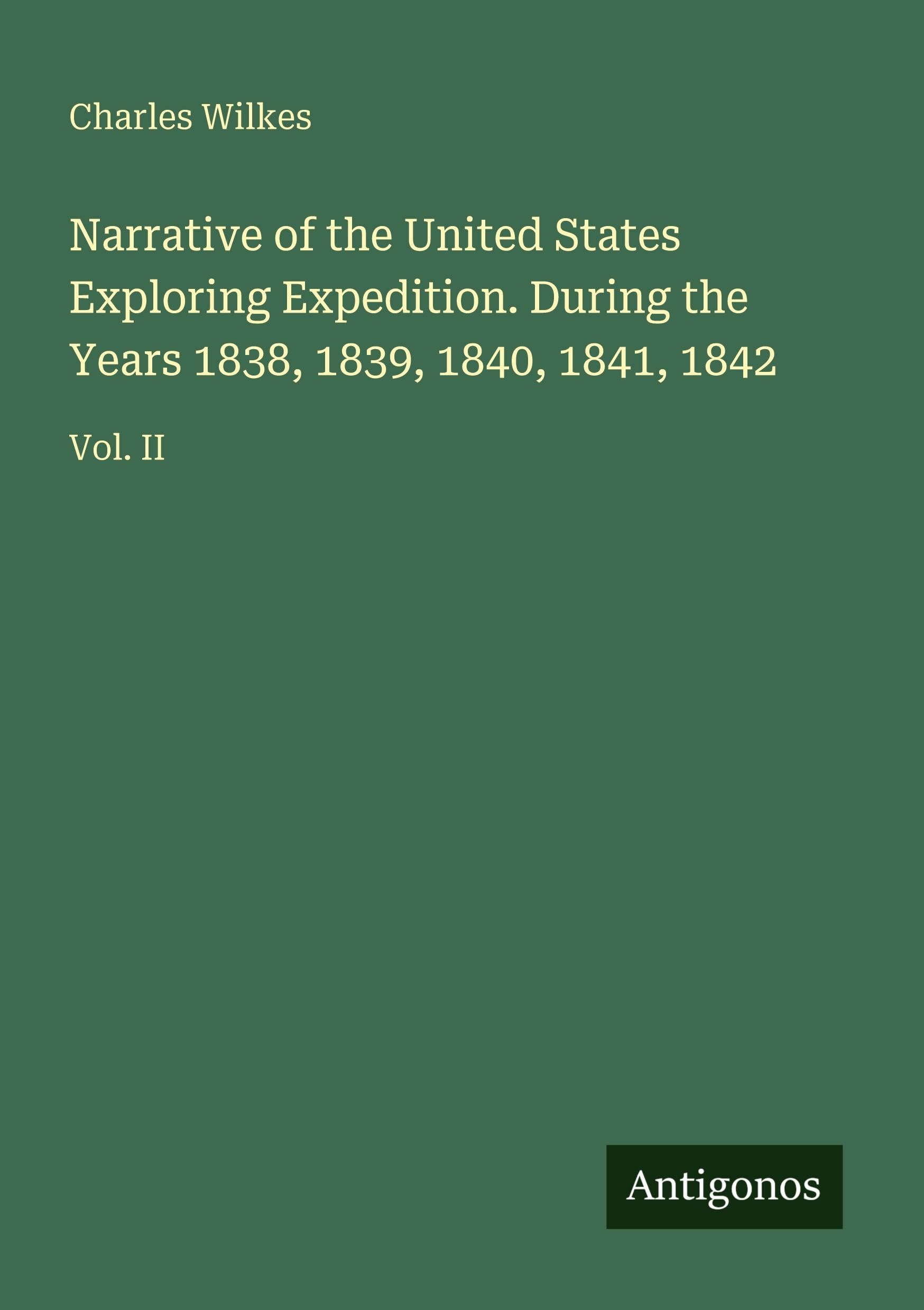 Narrative of the United States Exploring Expedition. During the Years 1838, 1839, 1840, 1841, 1842 Classics