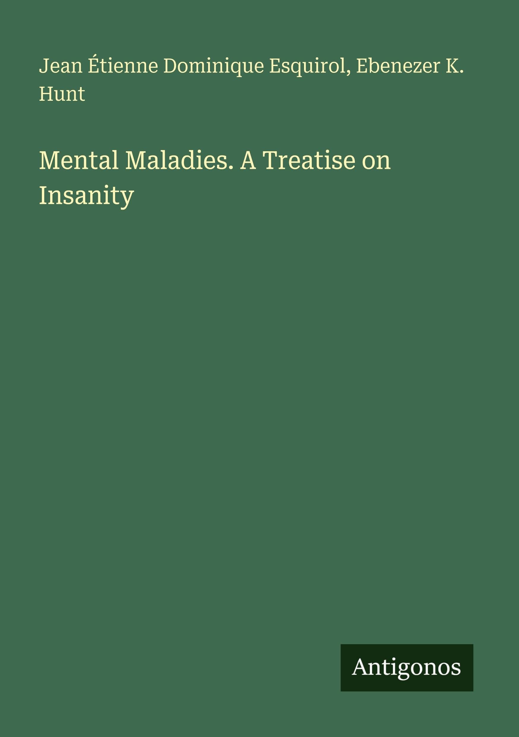 Mental Maladies. A Treatise on Insanity Classics