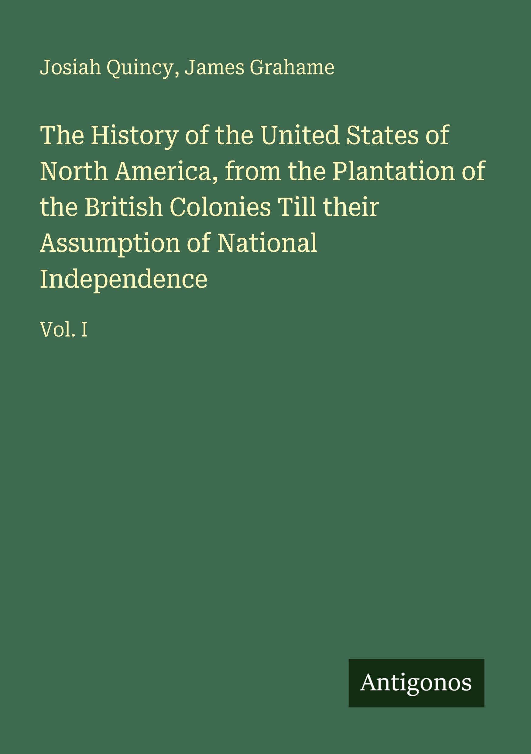The History of the United States of North America, from the Plantation of the British Colonies Till their Assumption of National Independence Classics