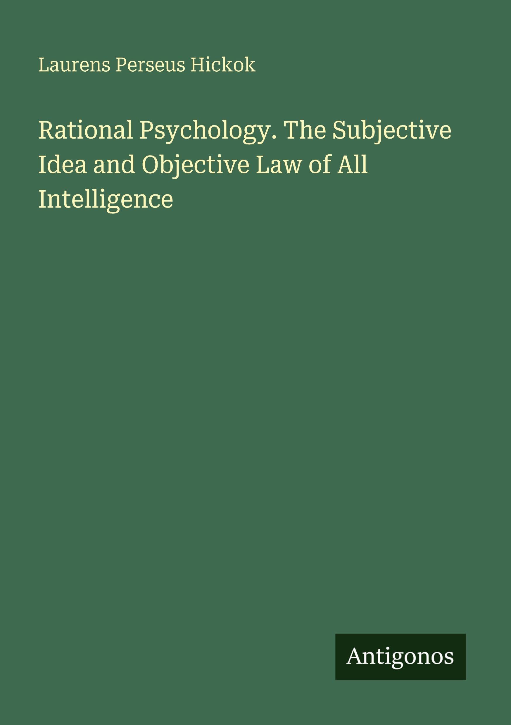 Rational Psychology. The Subjective Idea and Objective Law of All Intelligence Classics