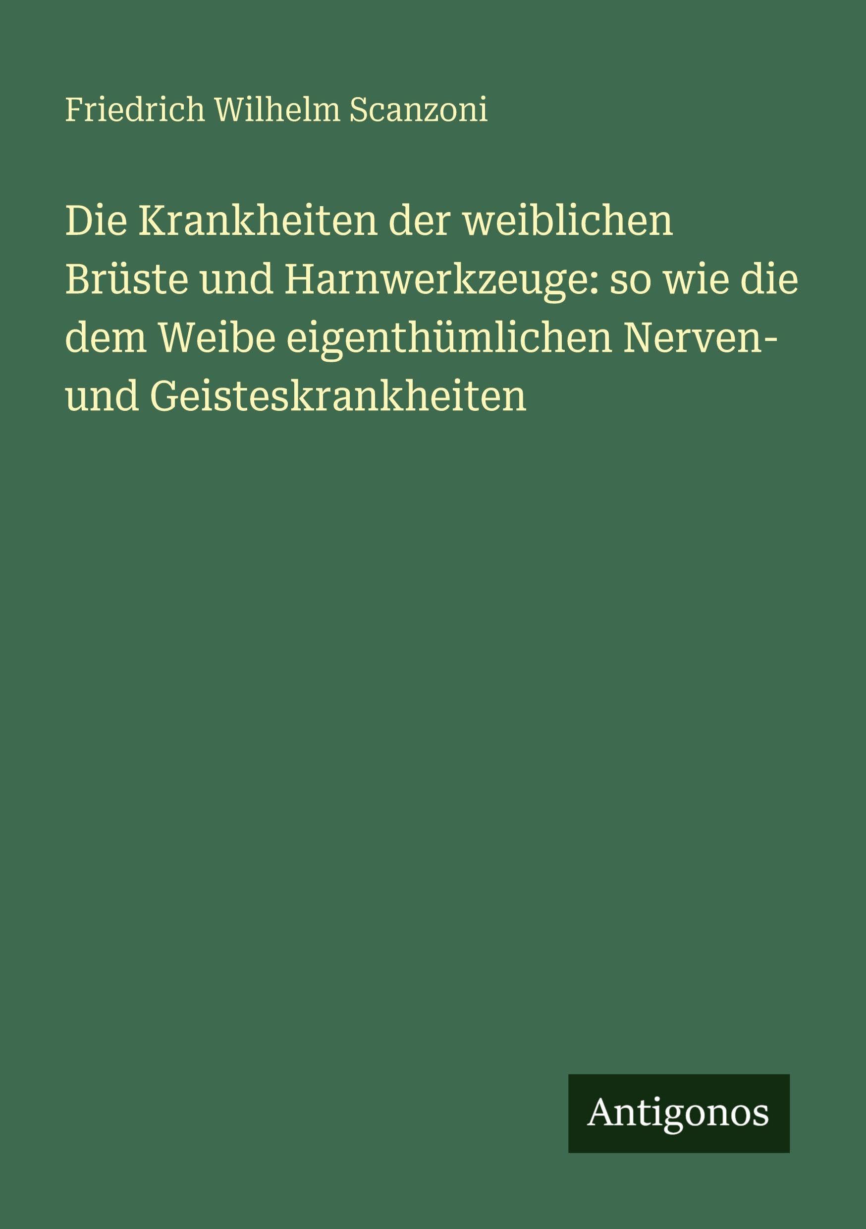 Die Krankheiten der weiblichen Brüste und Harnwerkzeuge: so wie die dem Weibe eigenthümlichen Nerven- und Geisteskrankheiten Classics