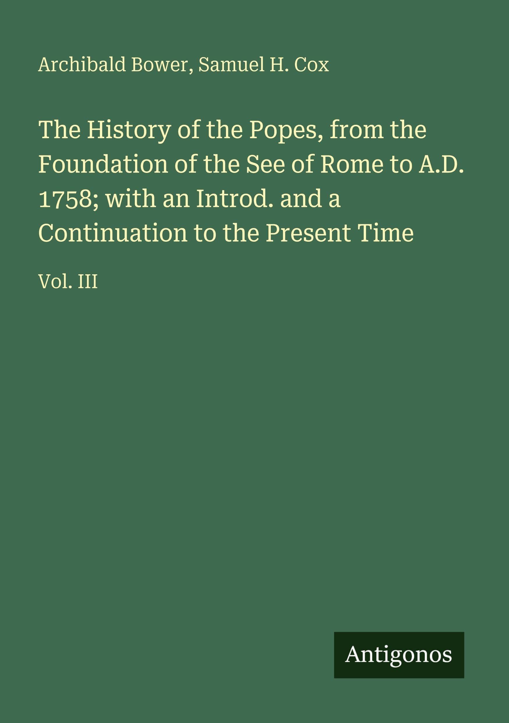 The History of the Popes, from the Foundation of the See of Rome to A.D. 1758; with an Introd. and a Continuation to the Present Time Classics