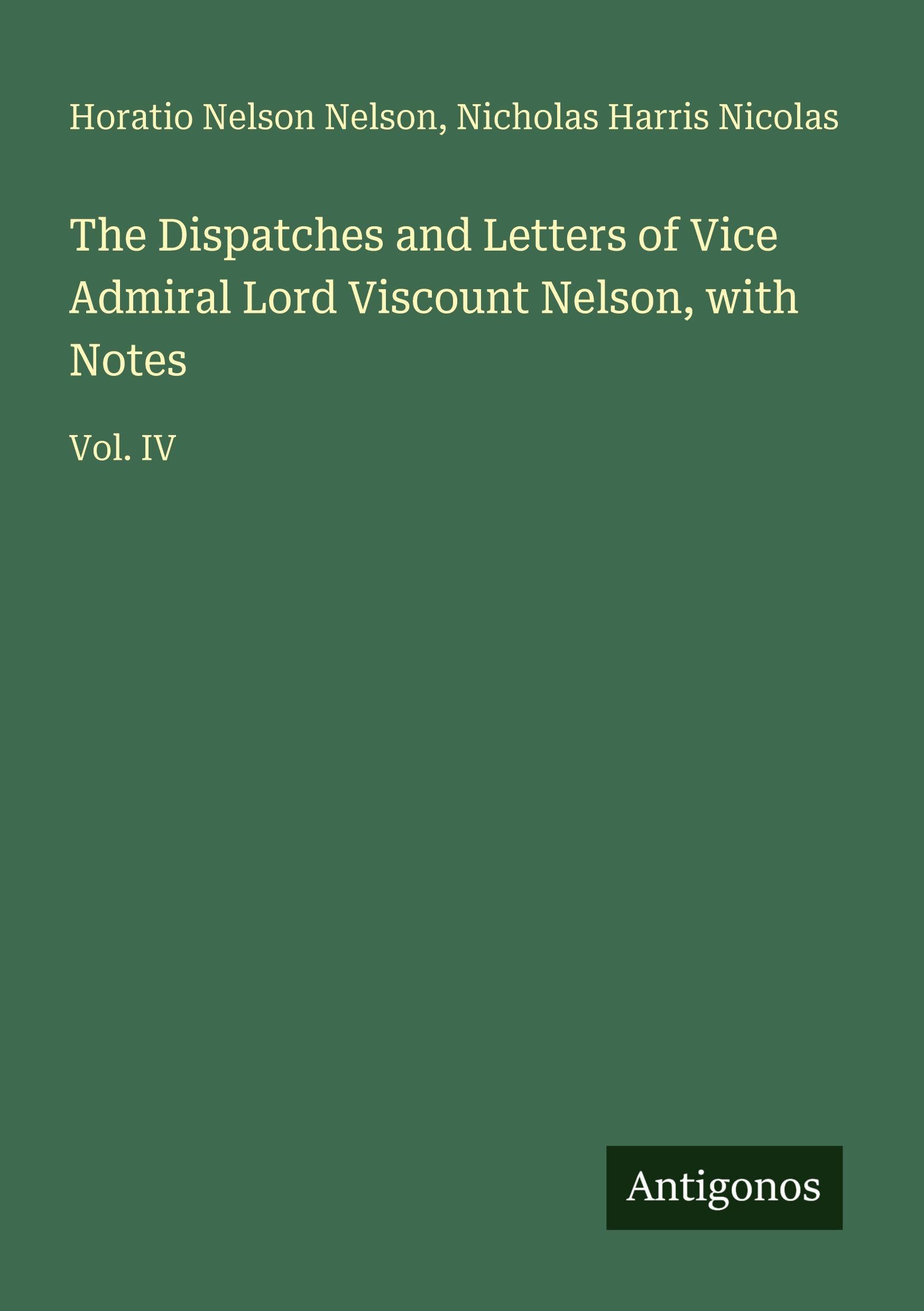 The Dispatches and Letters of Vice Admiral Lord Viscount Nelson, with Notes Classics