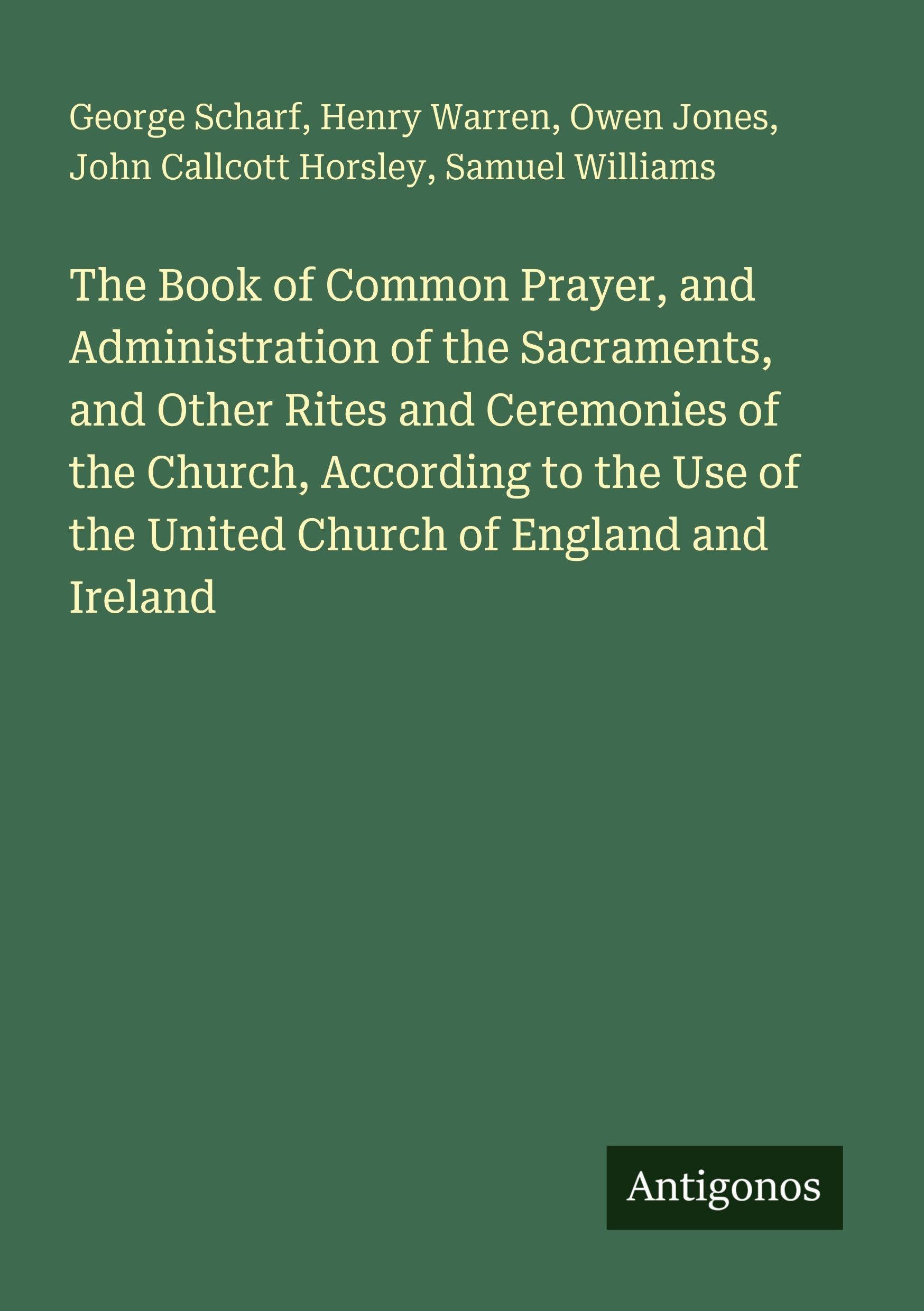 The Book of Common Prayer, and Administration of the Sacraments, and Other Rites and Ceremonies of the Church, According to the Use of the United Church of England and Ireland Classics
