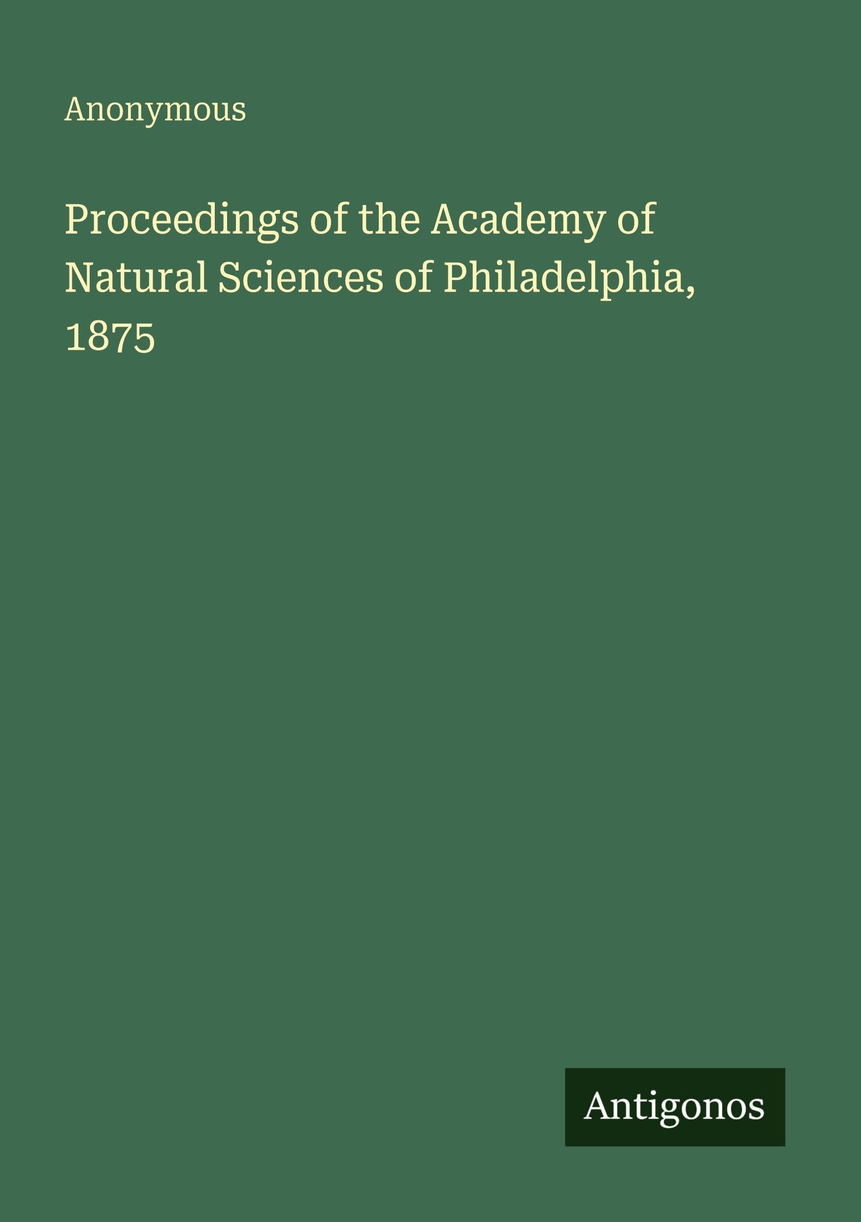 Proceedings of the Academy of Natural Sciences of Philadelphia, 1875 Classics