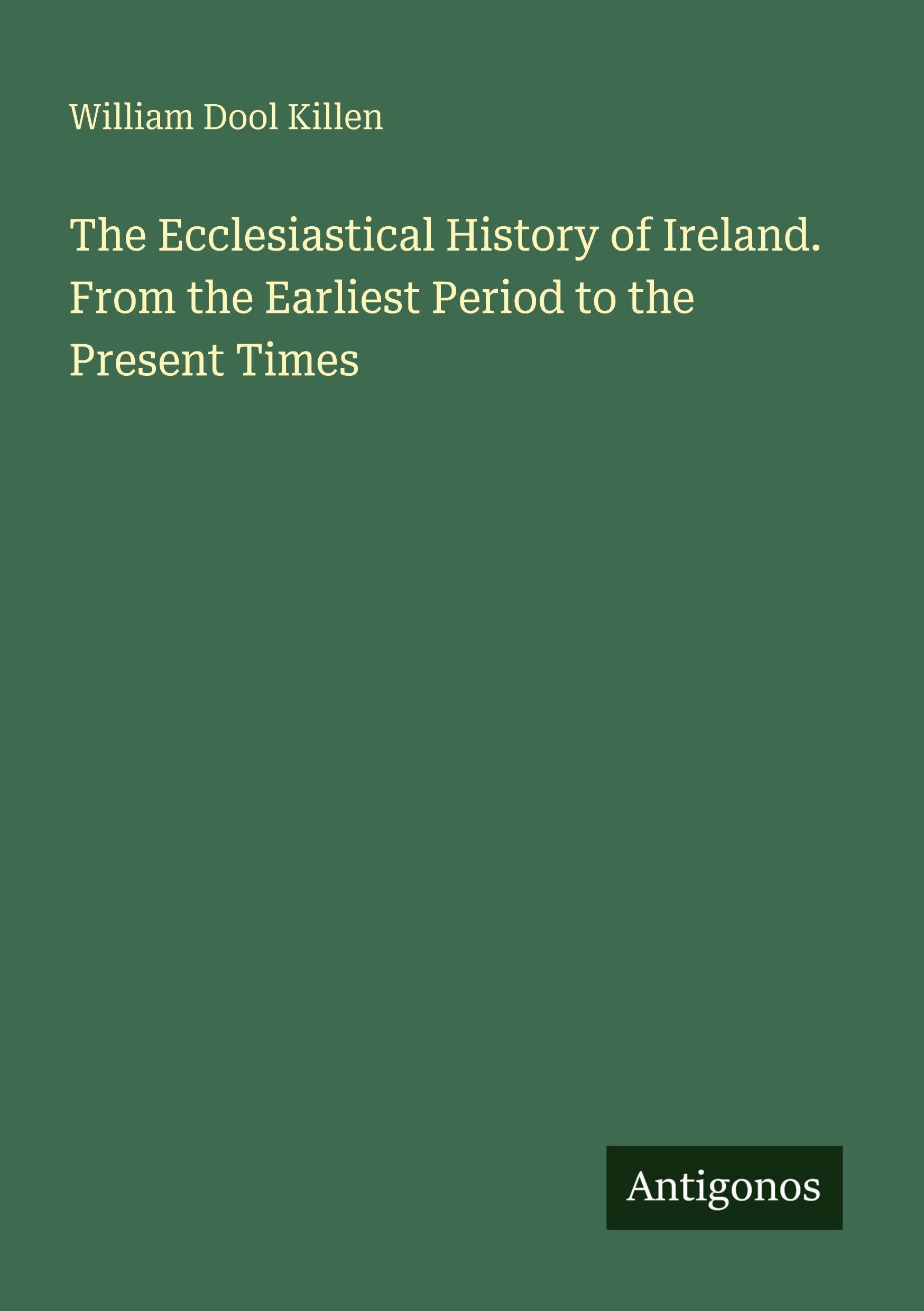 The Ecclesiastical History of Ireland. From the Earliest Period to the Present Times Classics