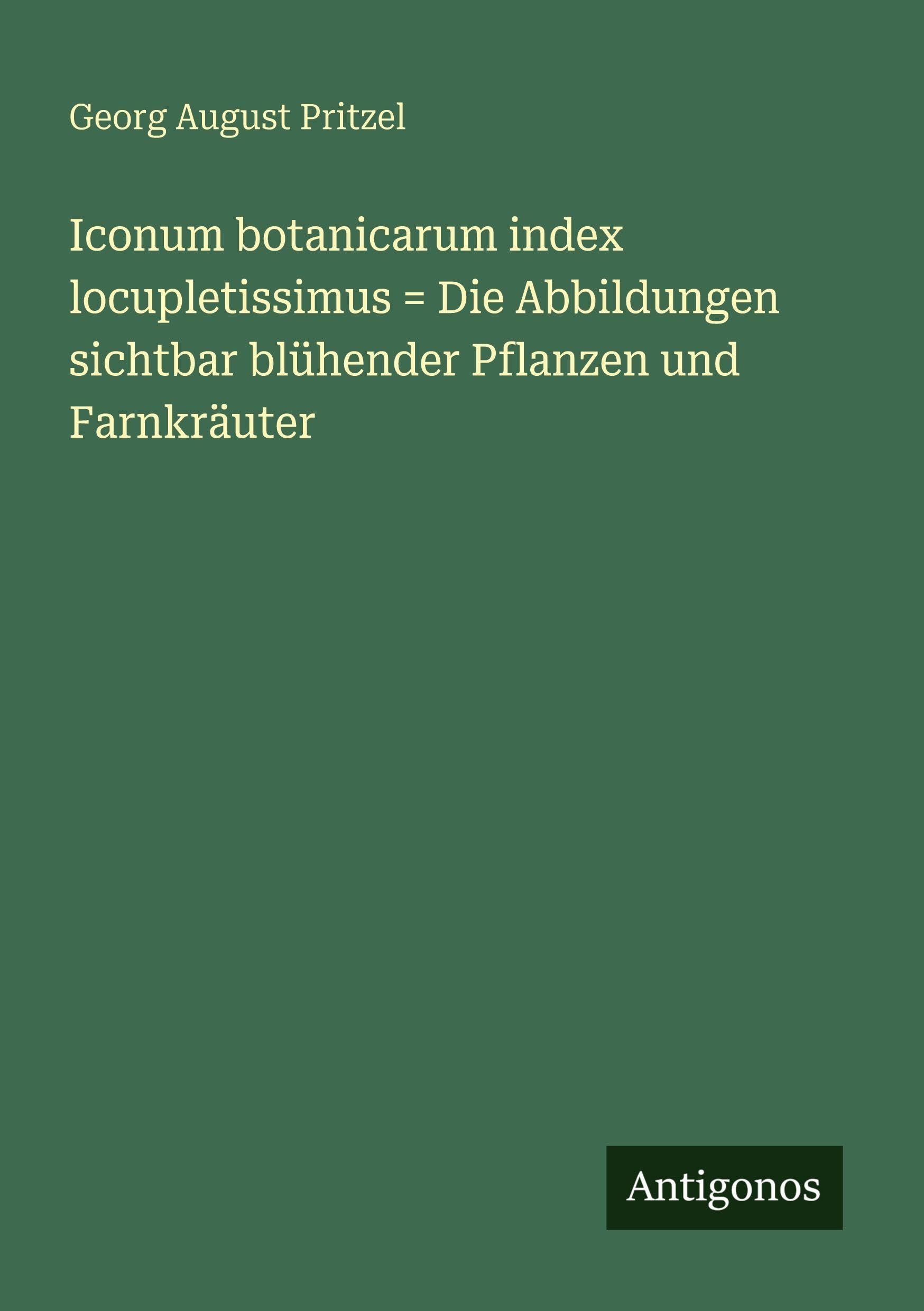 Iconum botanicarum index locupletissimus = Die Abbildungen sichtbar blühender Pflanzen und Farnkräuter Classics