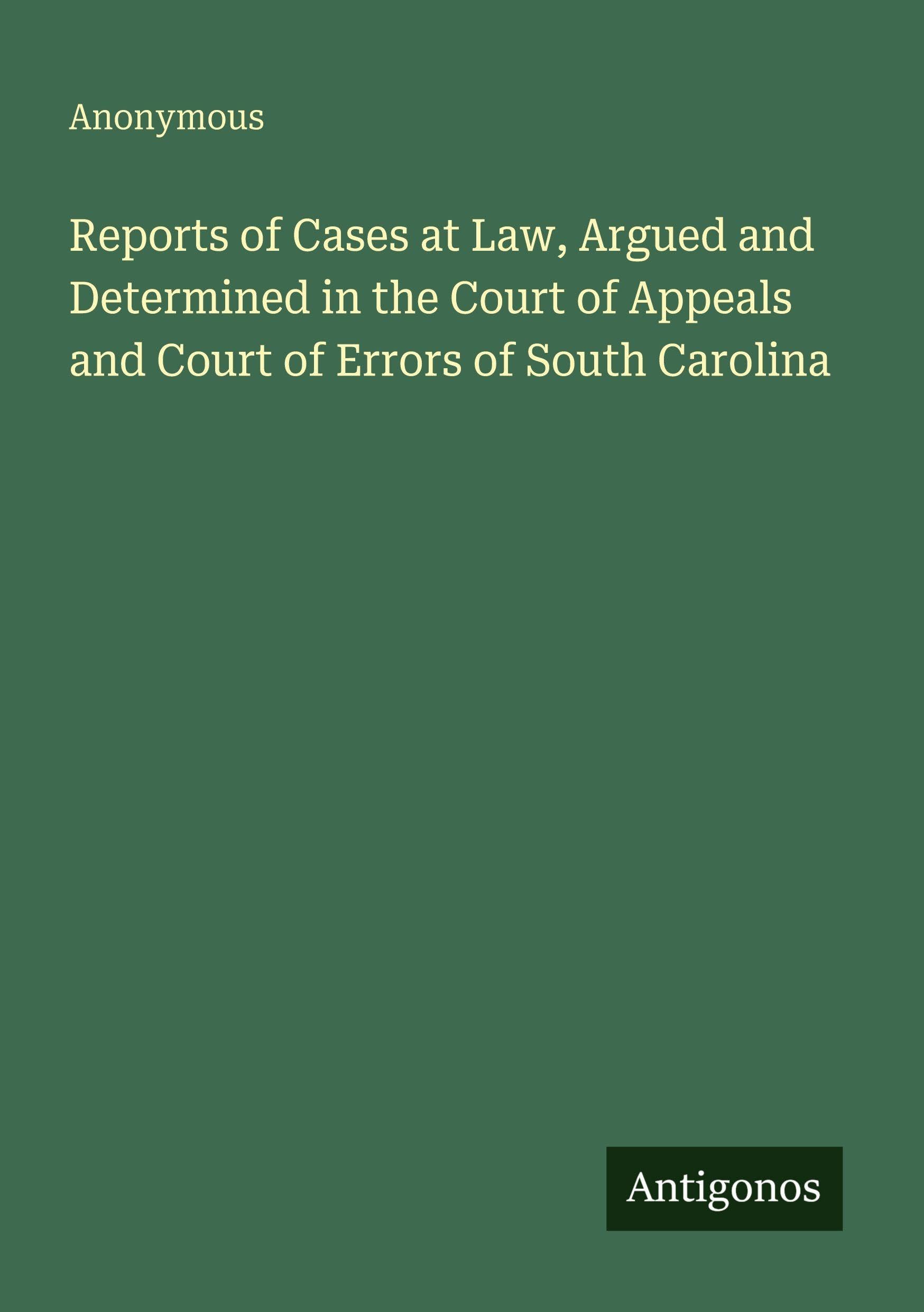 Reports of Cases at Law, Argued and Determined in the Court of Appeals and Court of Errors of South Carolina Classics