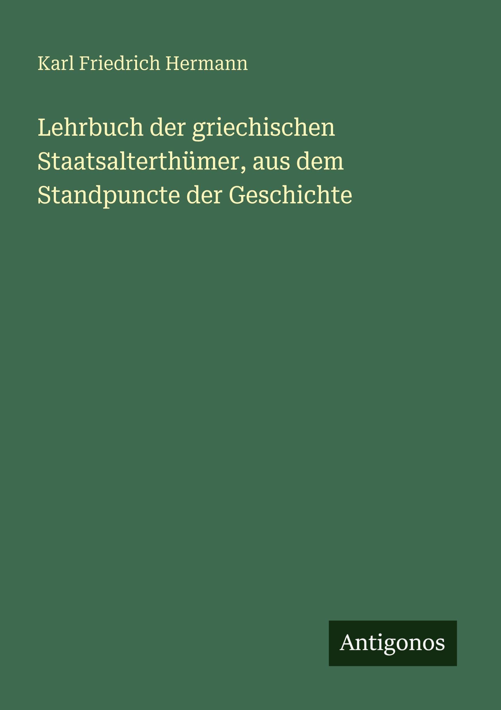 Lehrbuch der griechischen Staatsalterthümer, aus dem Standpuncte der Geschichte Classics