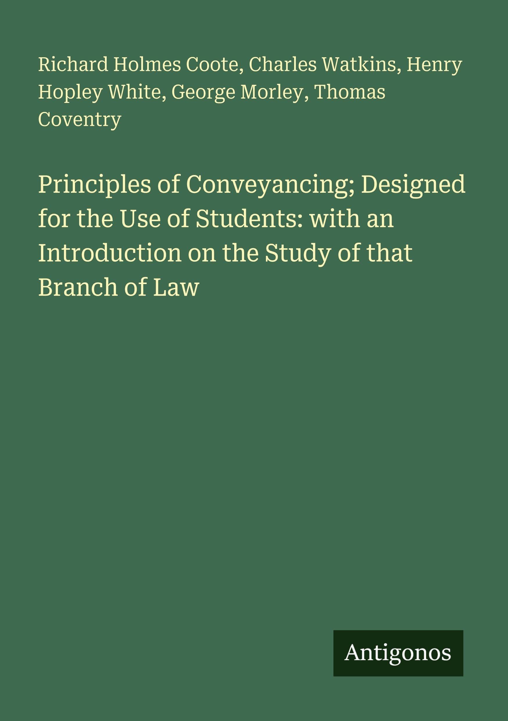 Principles of Conveyancing; Designed for the Use of Students: with an Introduction on the Study of that Branch of Law Classics