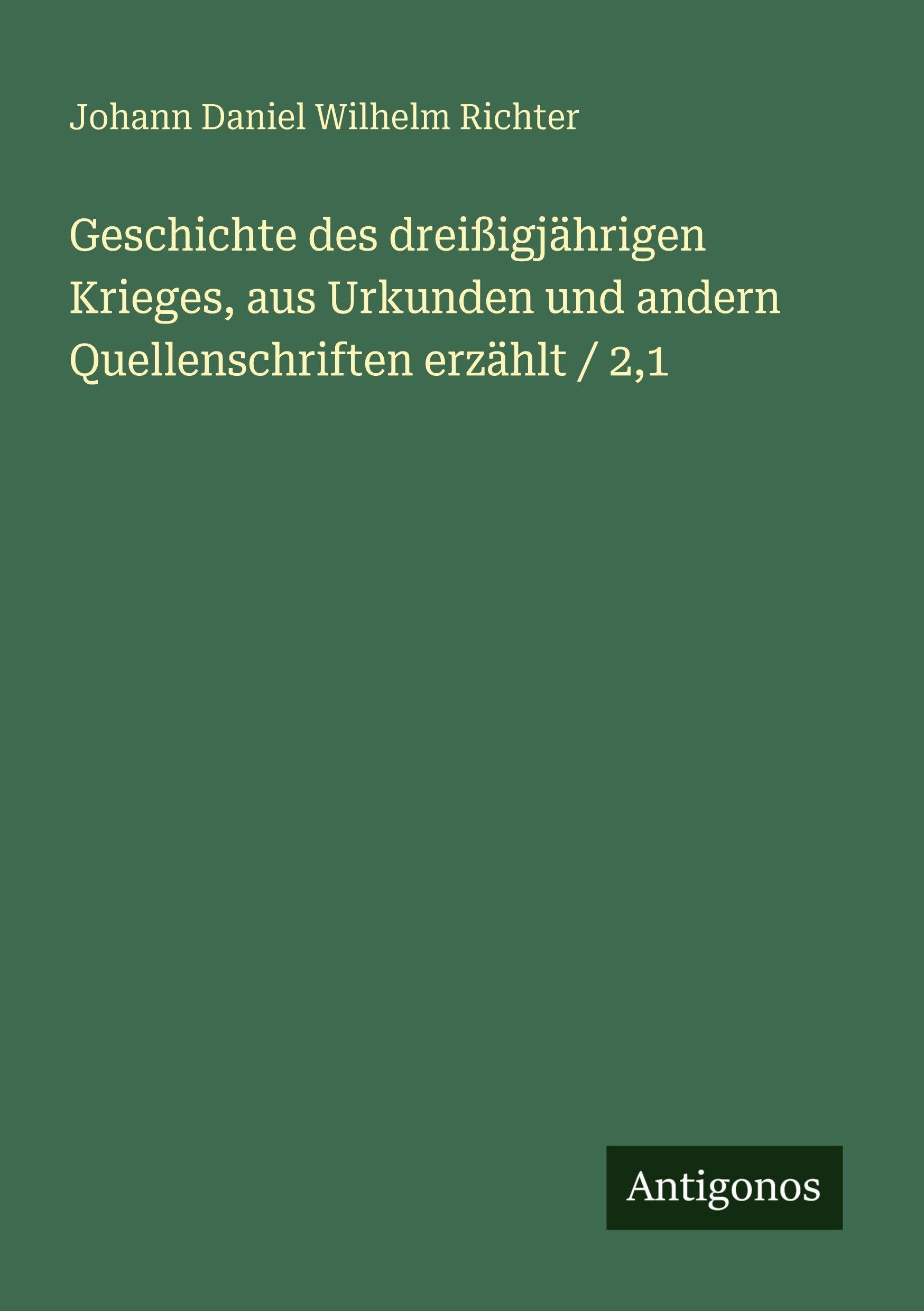 Geschichte des dreißigjährigen Krieges, aus Urkunden und andern Quellenschriften erzählt / 2,1 Classics