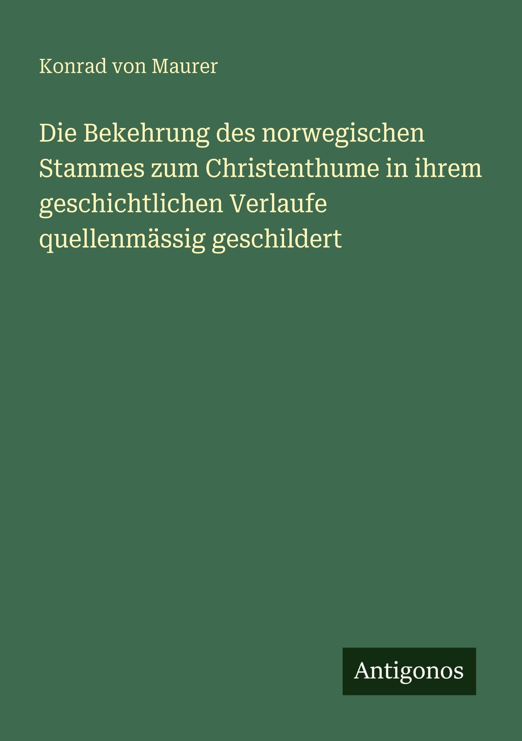Die Bekehrung des norwegischen Stammes zum Christenthume in ihrem geschichtlichen Verlaufe quellenmässig geschildert Classics