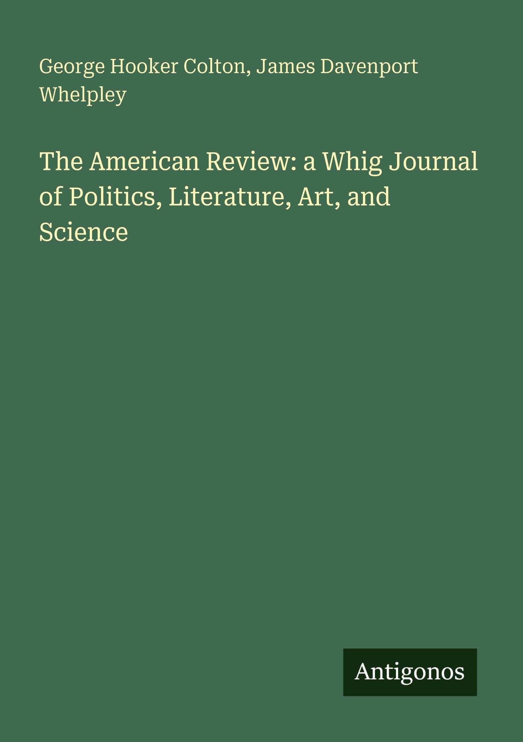 The American Review: a Whig Journal of Politics, Literature, Art, and Science Classics