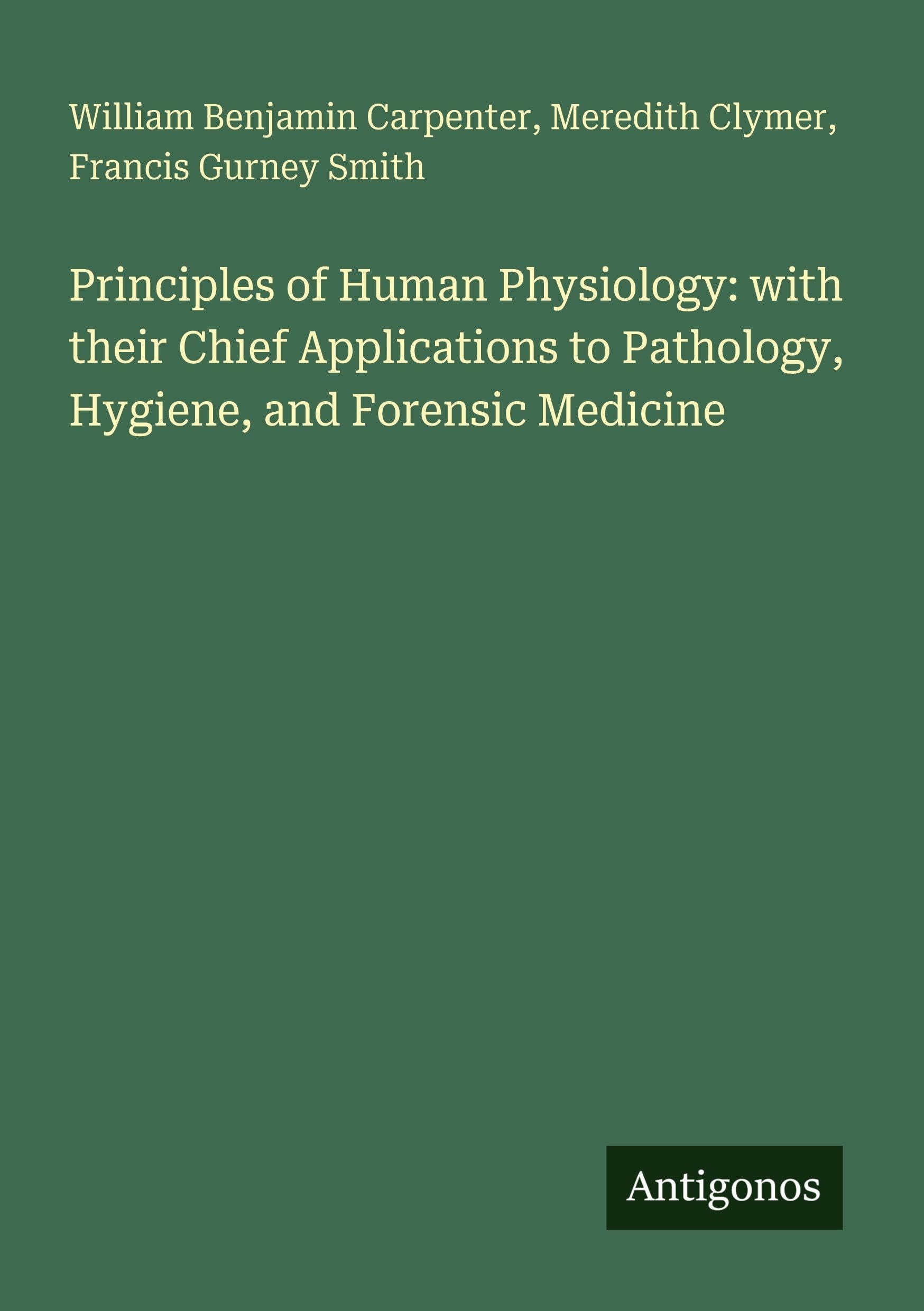Principles of Human Physiology: with their Chief Applications to Pathology, Hygiene, and Forensic Medicine Classics