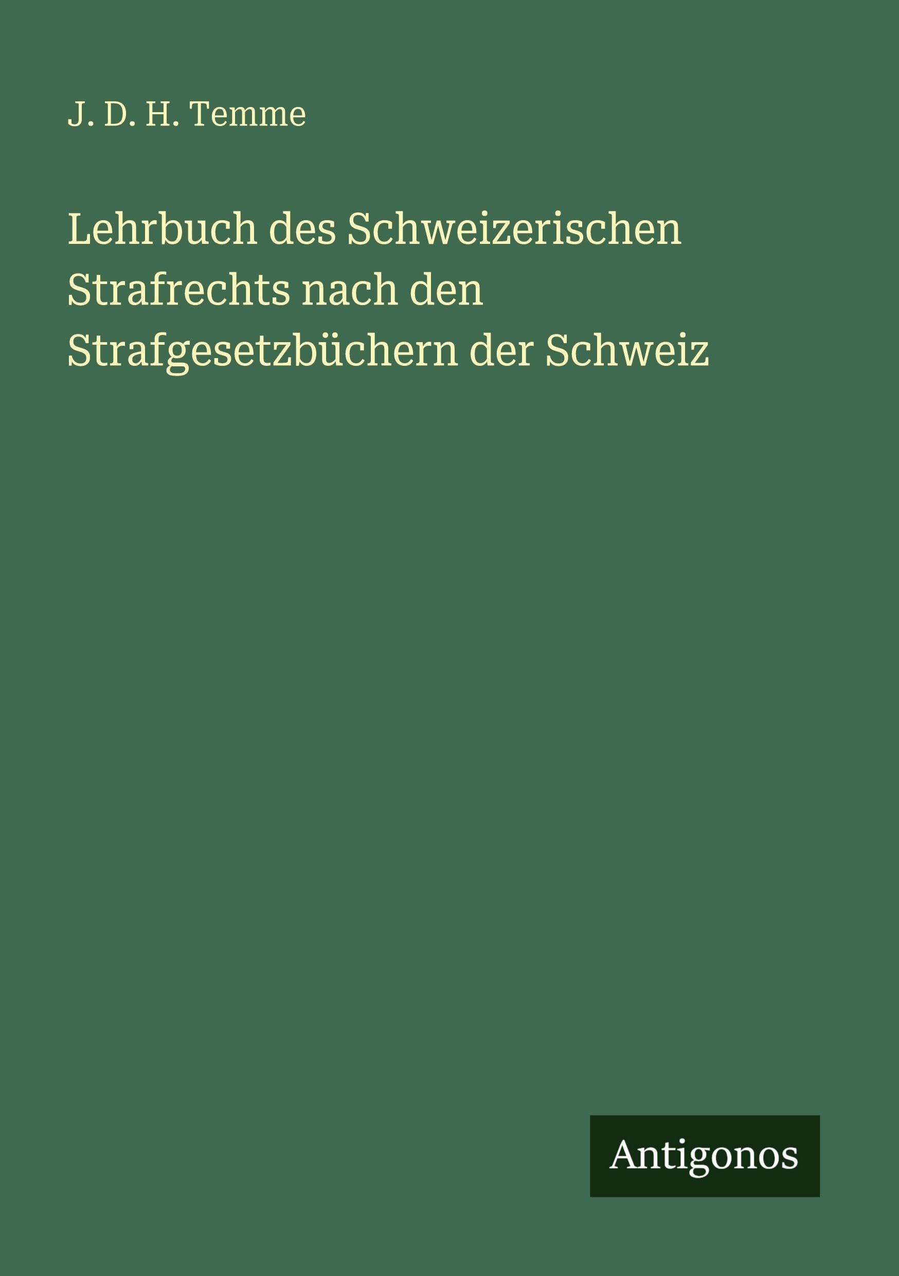 Lehrbuch des Schweizerischen Strafrechts nach den Strafgesetzbüchern der Schweiz Classics