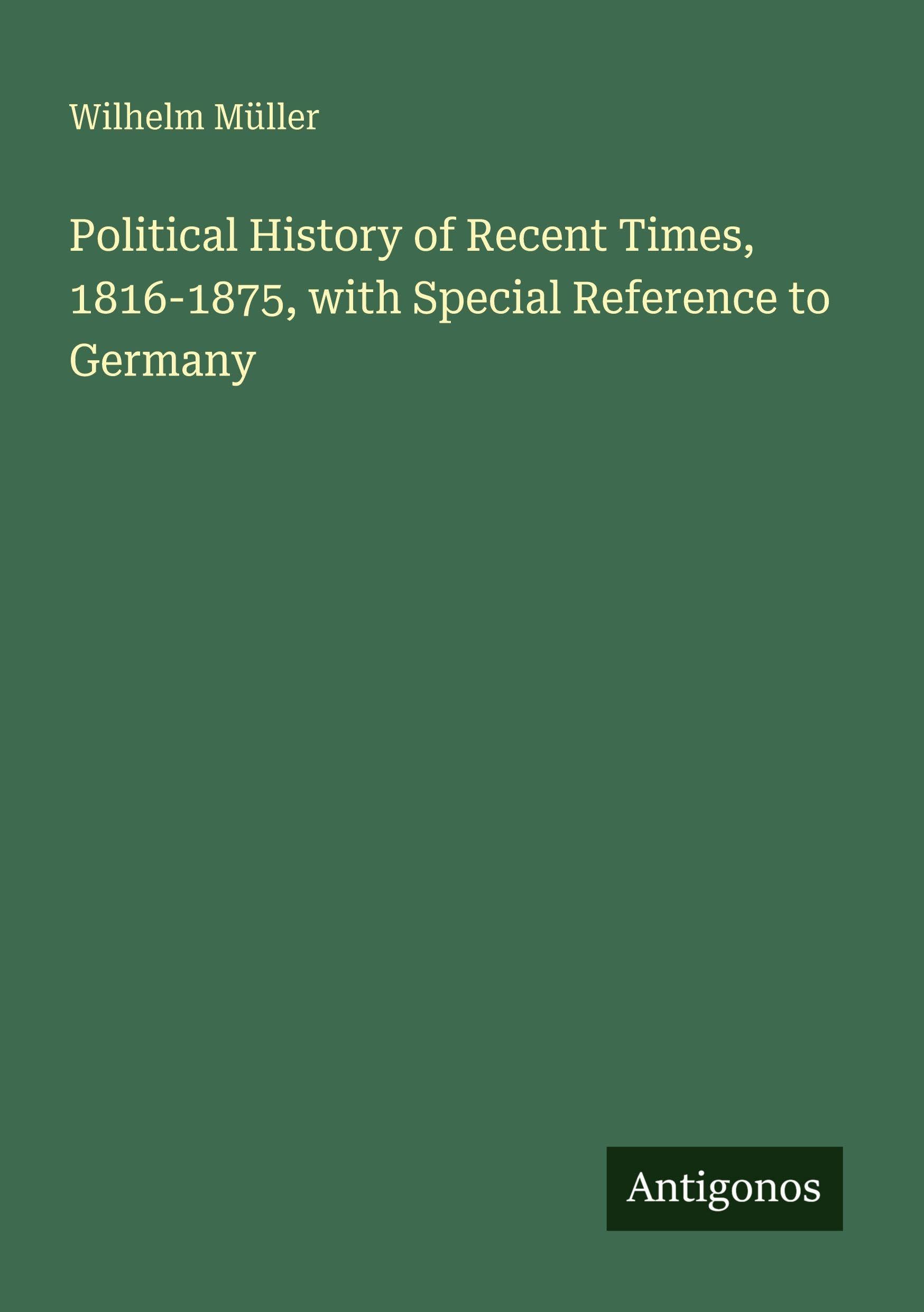 Political History of Recent Times, 1816-1875, with Special Reference to Germany Classics