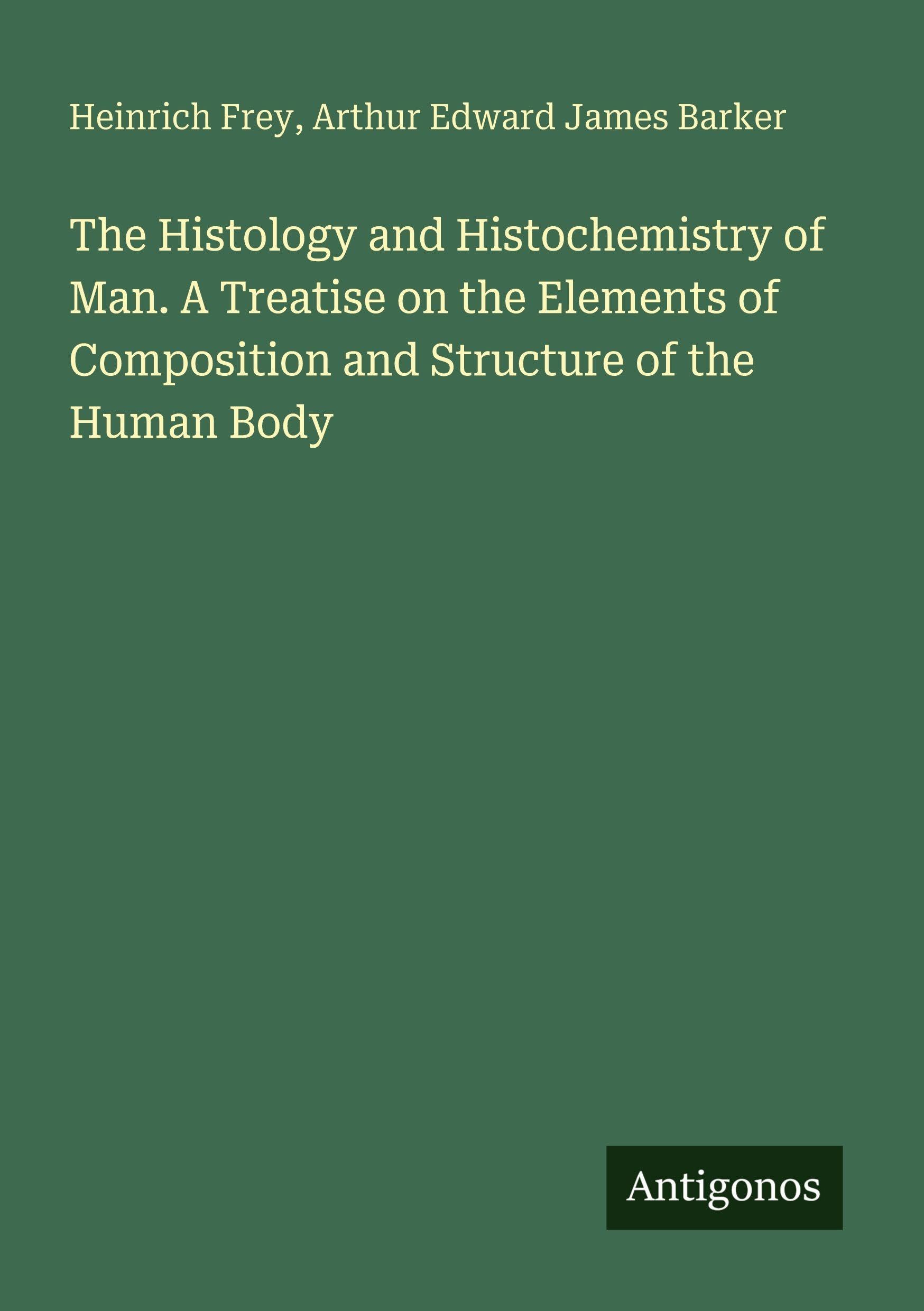 The Histology and Histochemistry of Man. A Treatise on the Elements of Composition and Structure of the Human Body Classics
