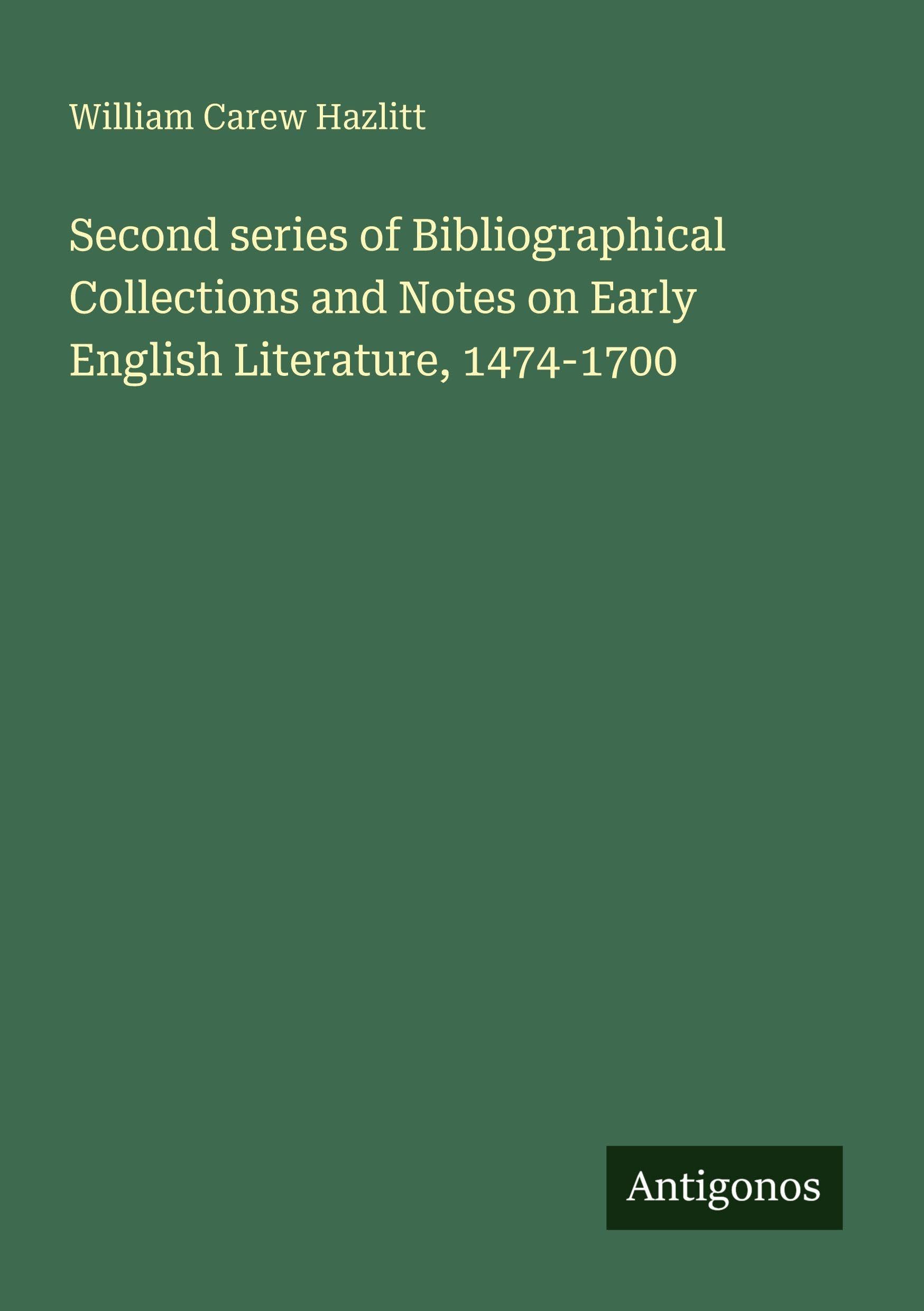 Second series of Bibliographical Collections and Notes on Early English Literature, 1474-1700 Classics
