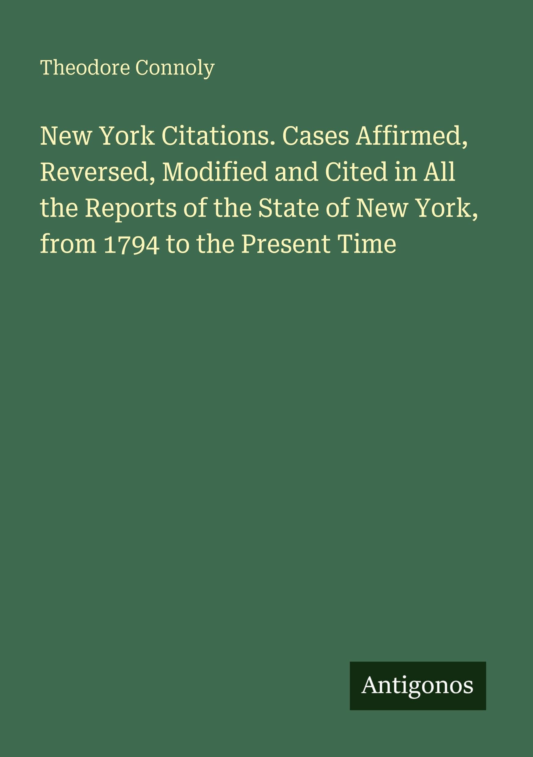 New York Citations. Cases Affirmed, Reversed, Modified and Cited in All the Reports of the State of New York, from 1794 to the Present Time Classics