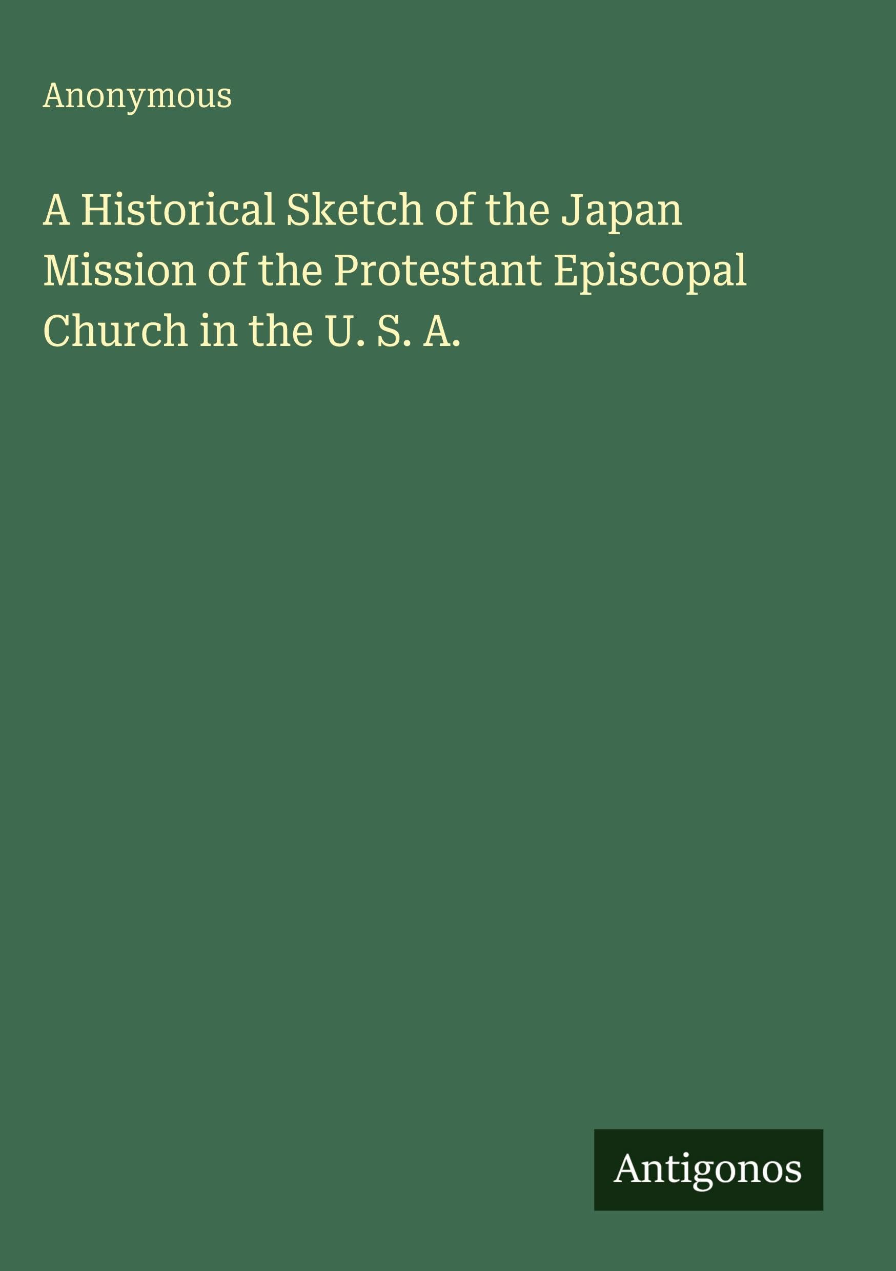 A Historical Sketch of the Japan Mission of the Protestant Episcopal Church in the U. S. A. Classics
