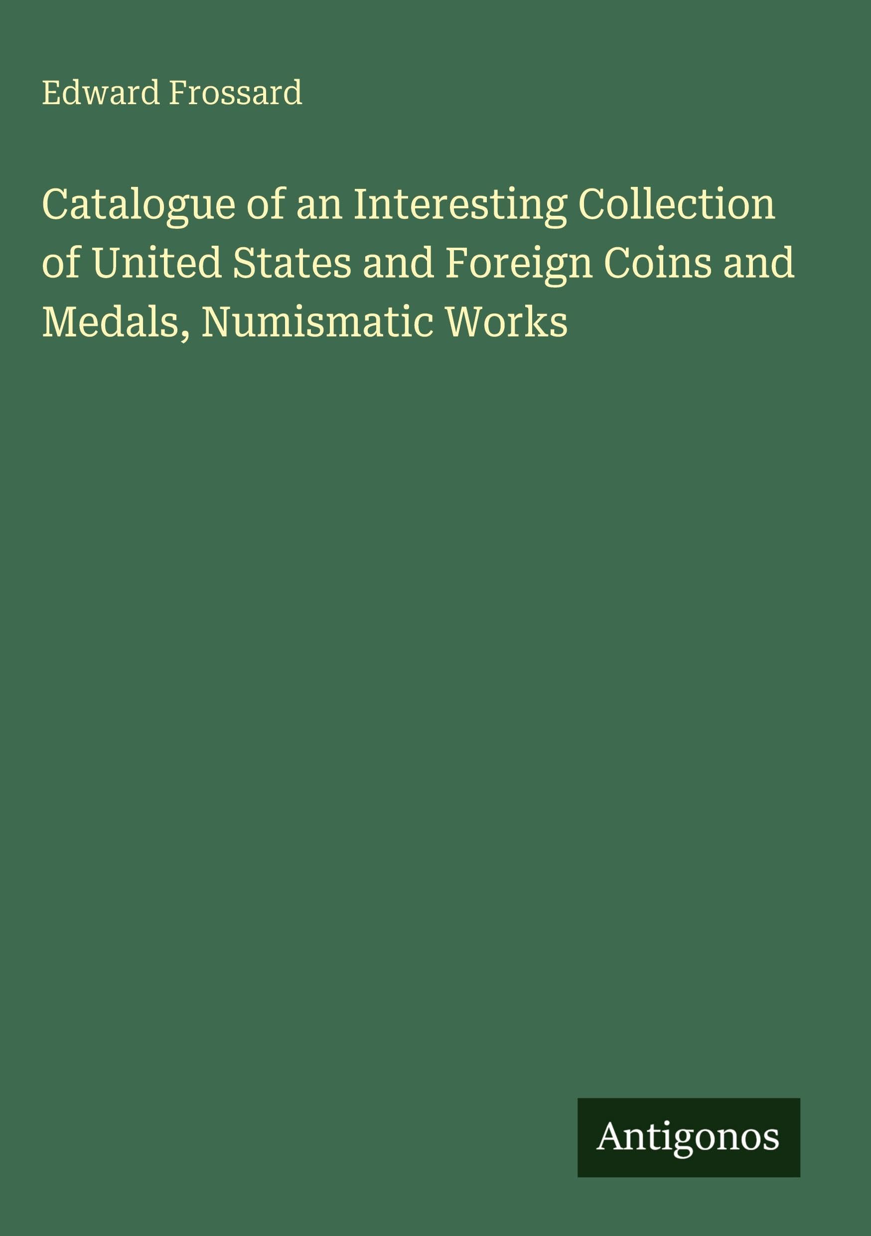Catalogue of an Interesting Collection of United States and Foreign Coins and Medals, Numismatic Works Classics