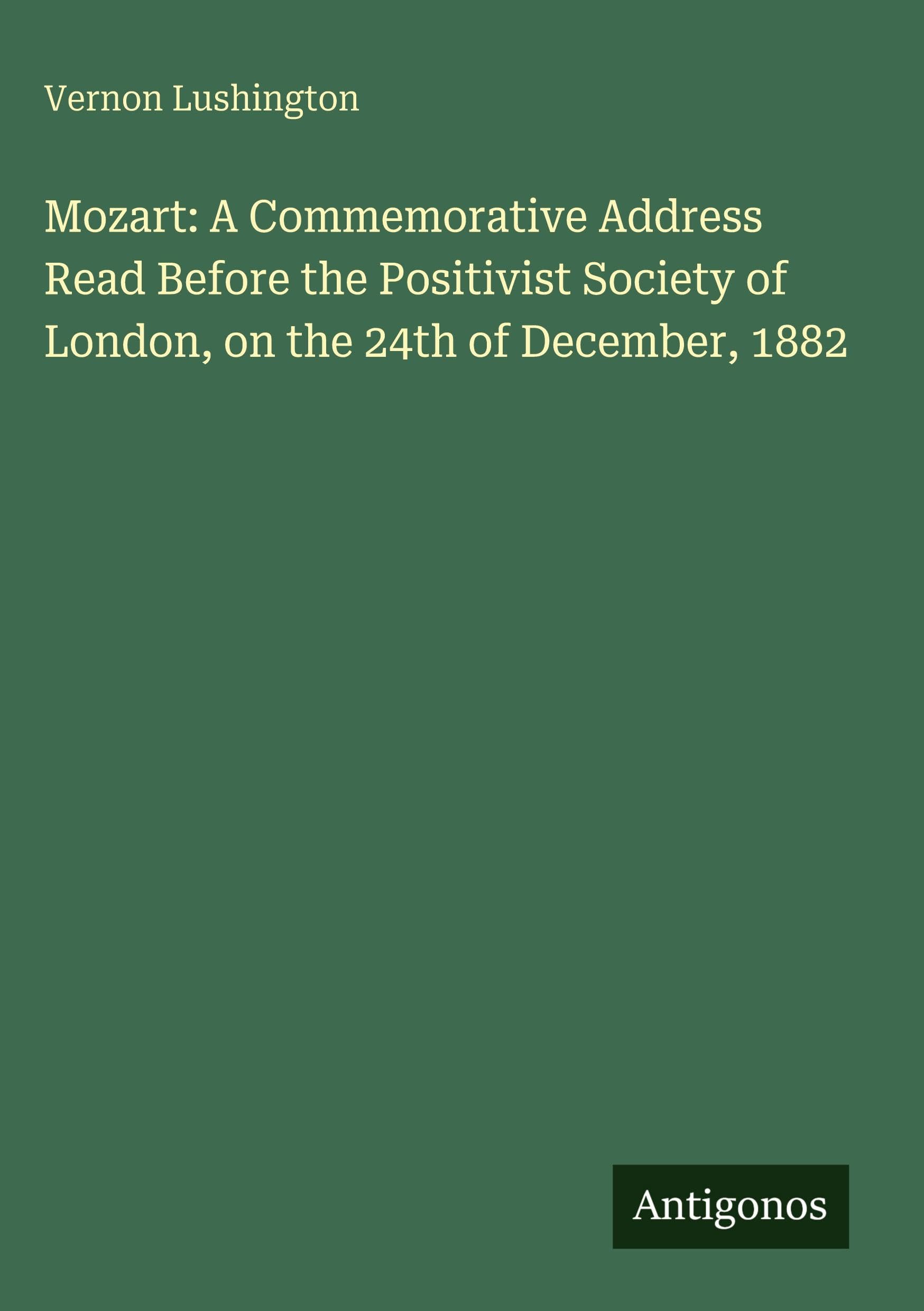 Mozart: A Commemorative Address Read Before the Positivist Society of London, on the 24th of December, 1882 Classics