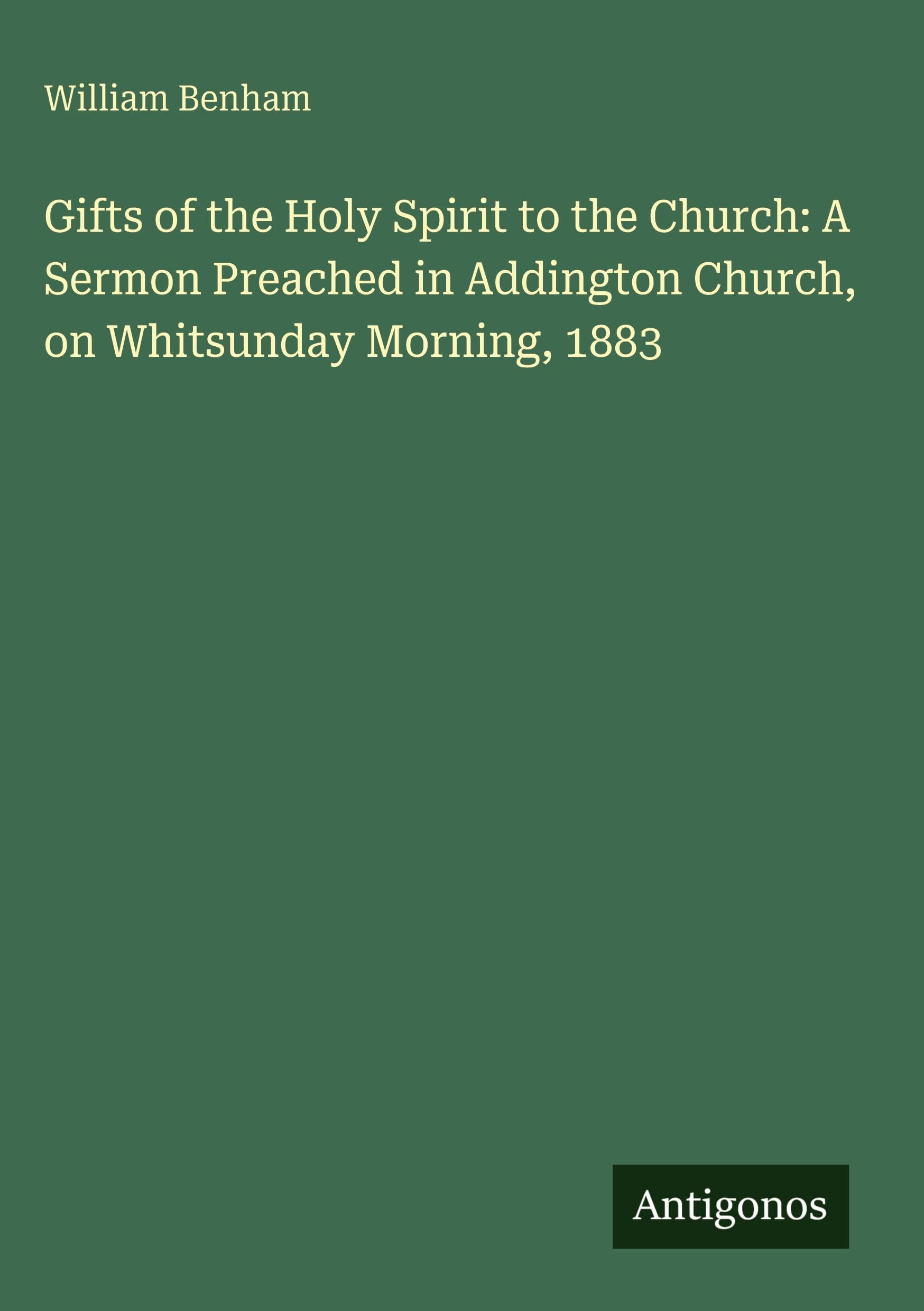 Gifts of the Holy Spirit to the Church: A Sermon Preached in Addington Church, on Whitsunday Morning, 1883 Classics
