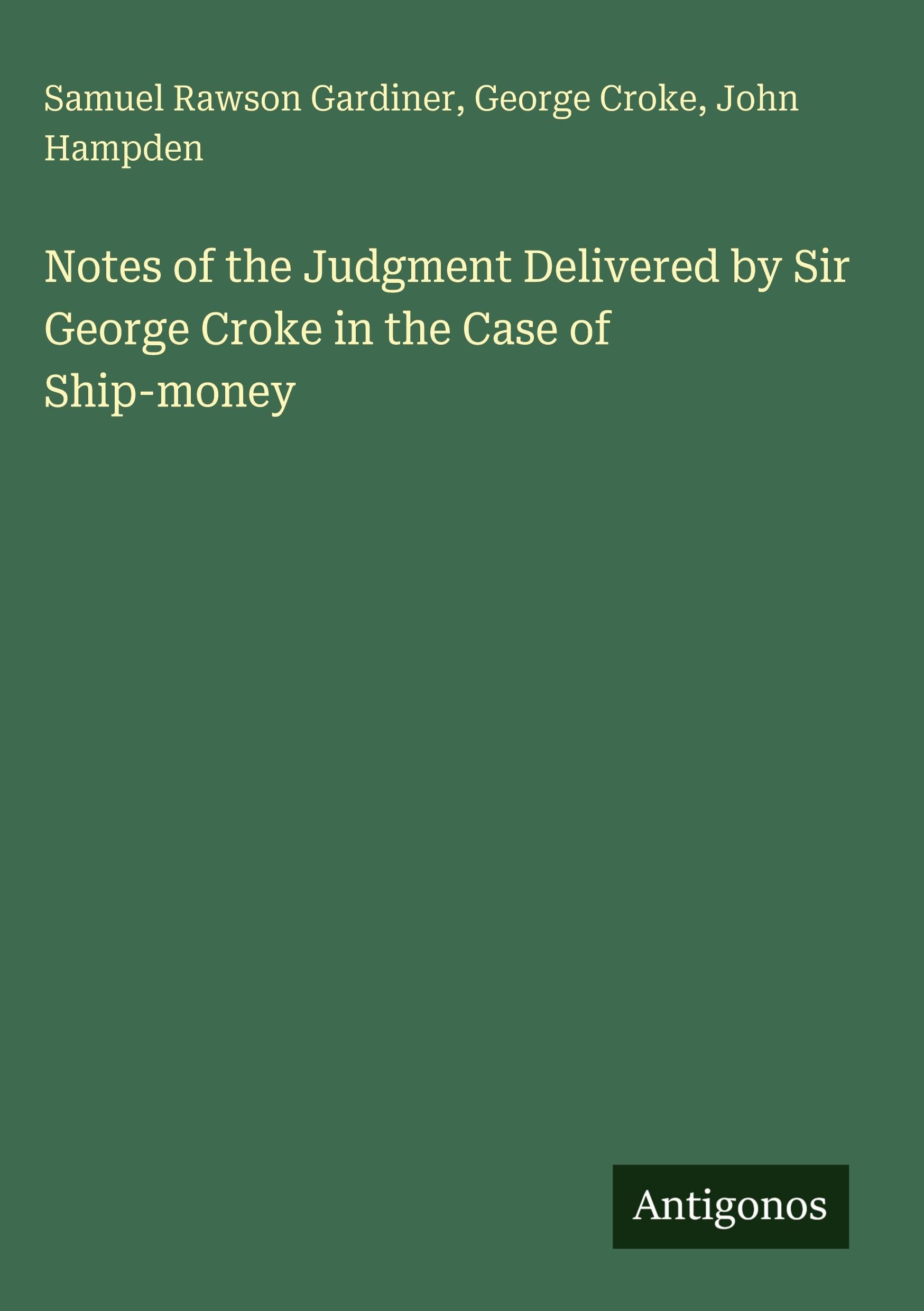 Notes of the Judgment Delivered by Sir George Croke in the Case of Ship-money Classics