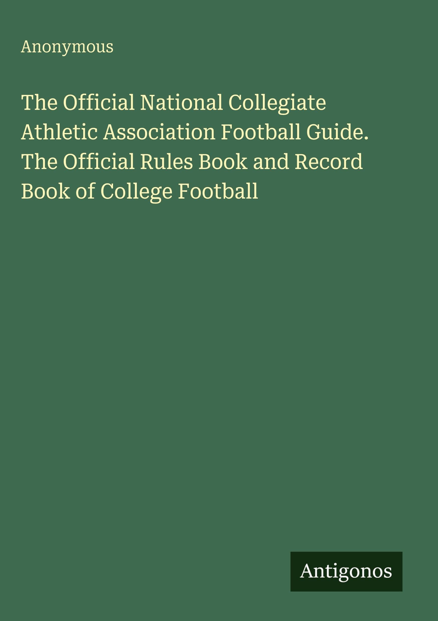 The Official National Collegiate Athletic Association Football Guide. The Official Rules Book and Record Book of College Football Classics