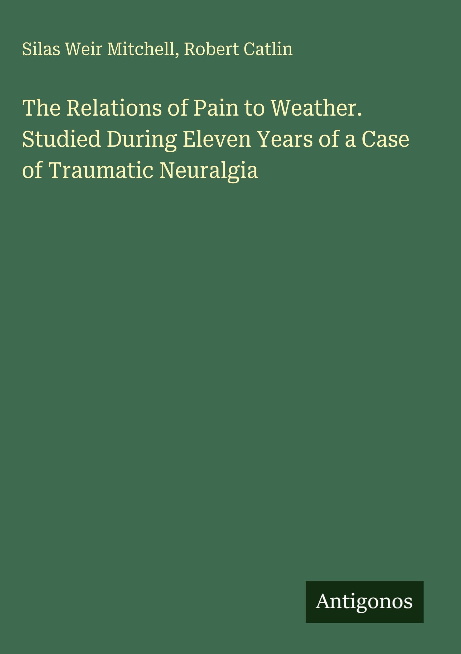 The Relations of Pain to Weather. Studied During Eleven Years of a Case of Traumatic Neuralgia Classics