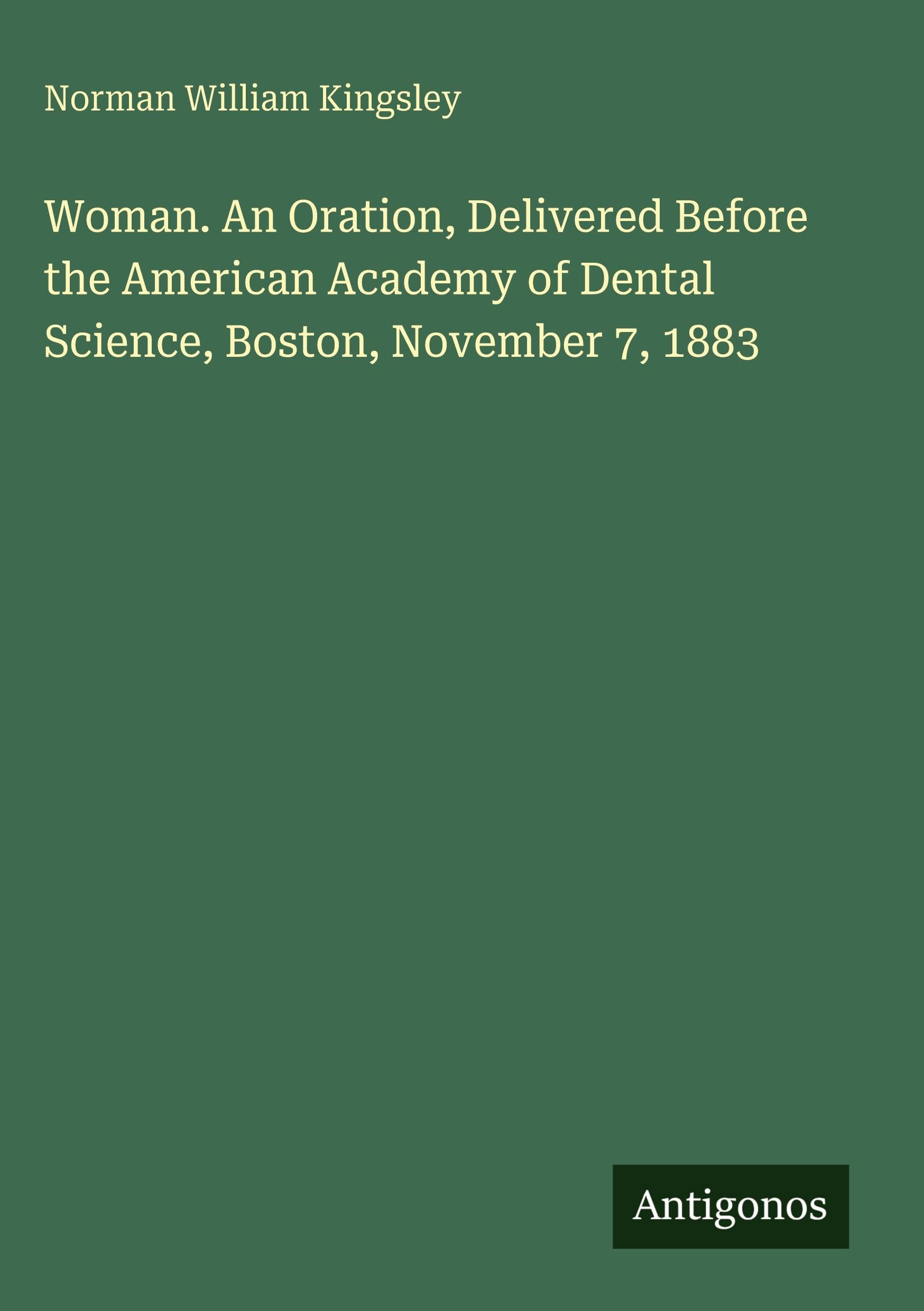 Woman. An Oration, Delivered Before the American Academy of Dental Science, Boston, November 7, 1883 Classics