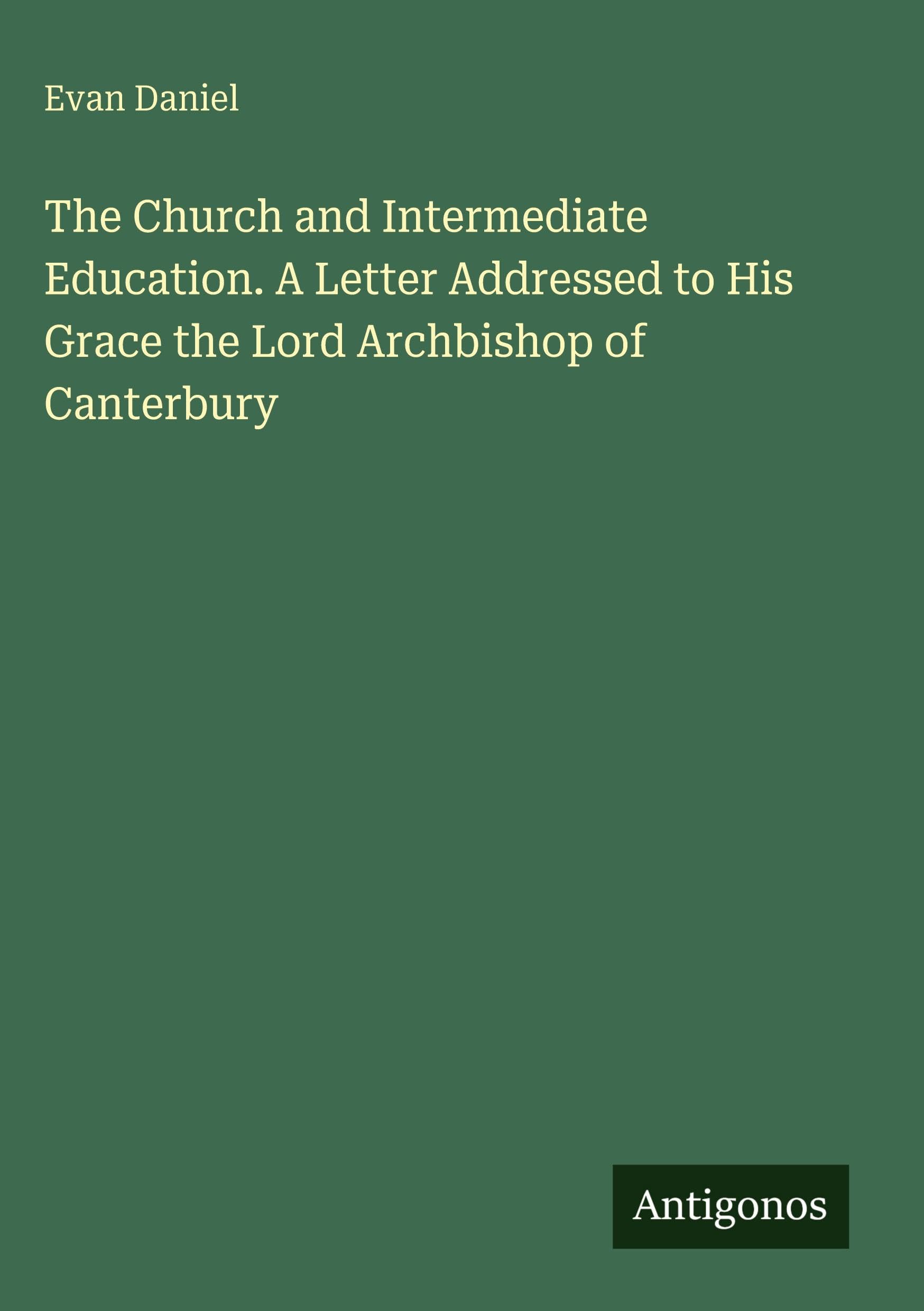 The Church and Intermediate Education. A Letter Addressed to His Grace the Lord Archbishop of Canterbury Classics