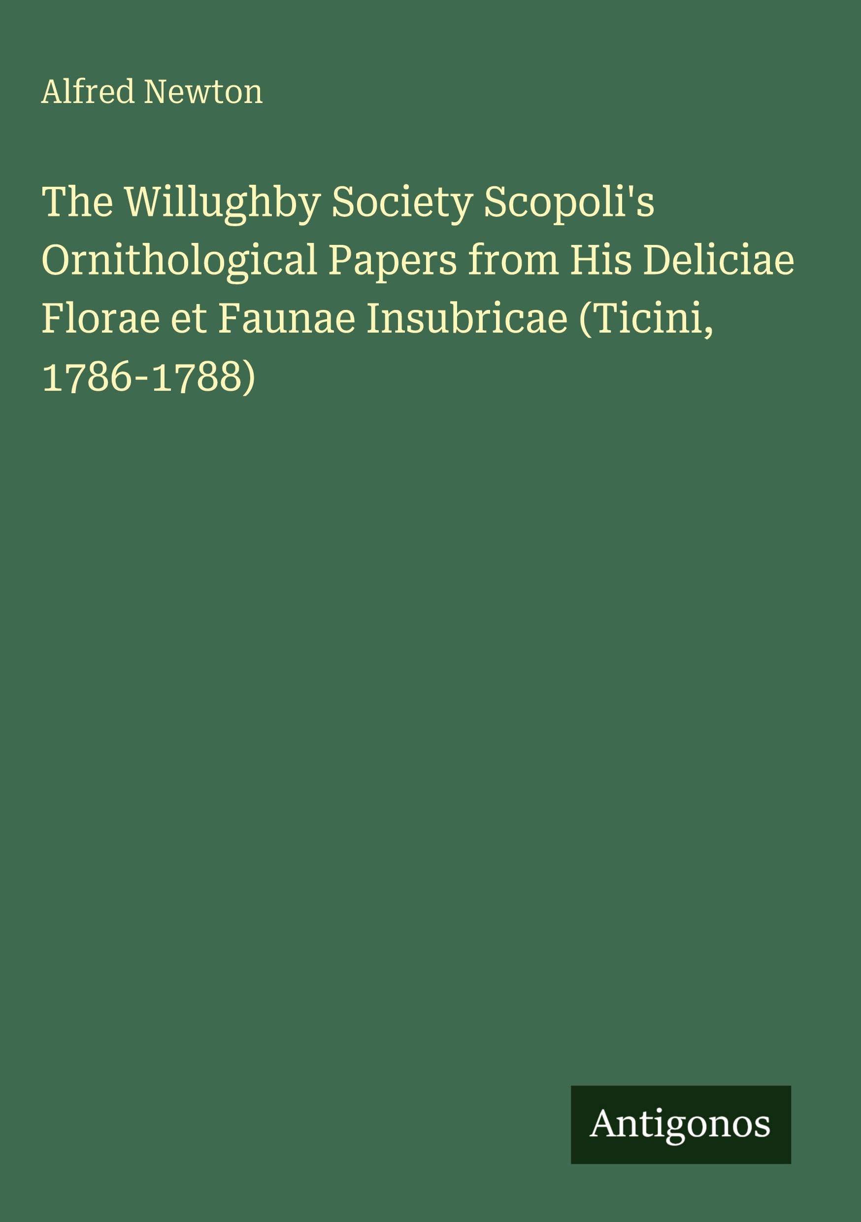 The Willughby Society Scopoli's Ornithological Papers from His Deliciae Florae et Faunae Insubricae (Ticini, 1786-1788) Classics
