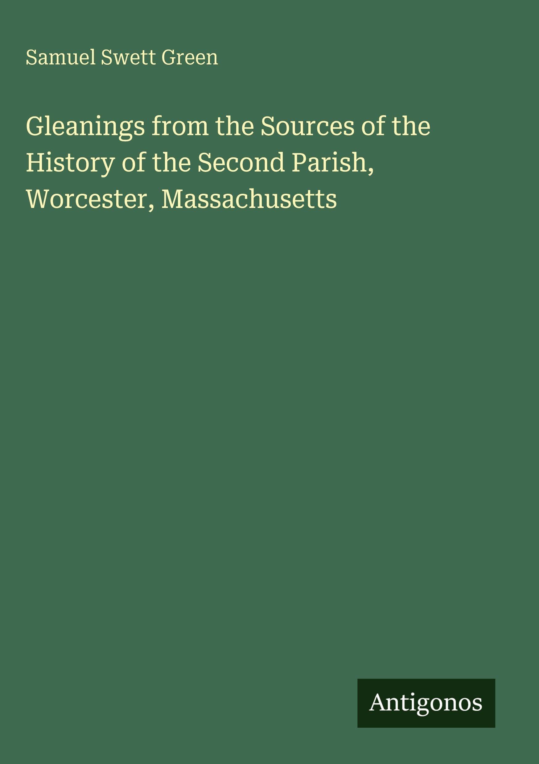 Gleanings from the Sources of the History of the Second Parish, Worcester, Massachusetts Classics