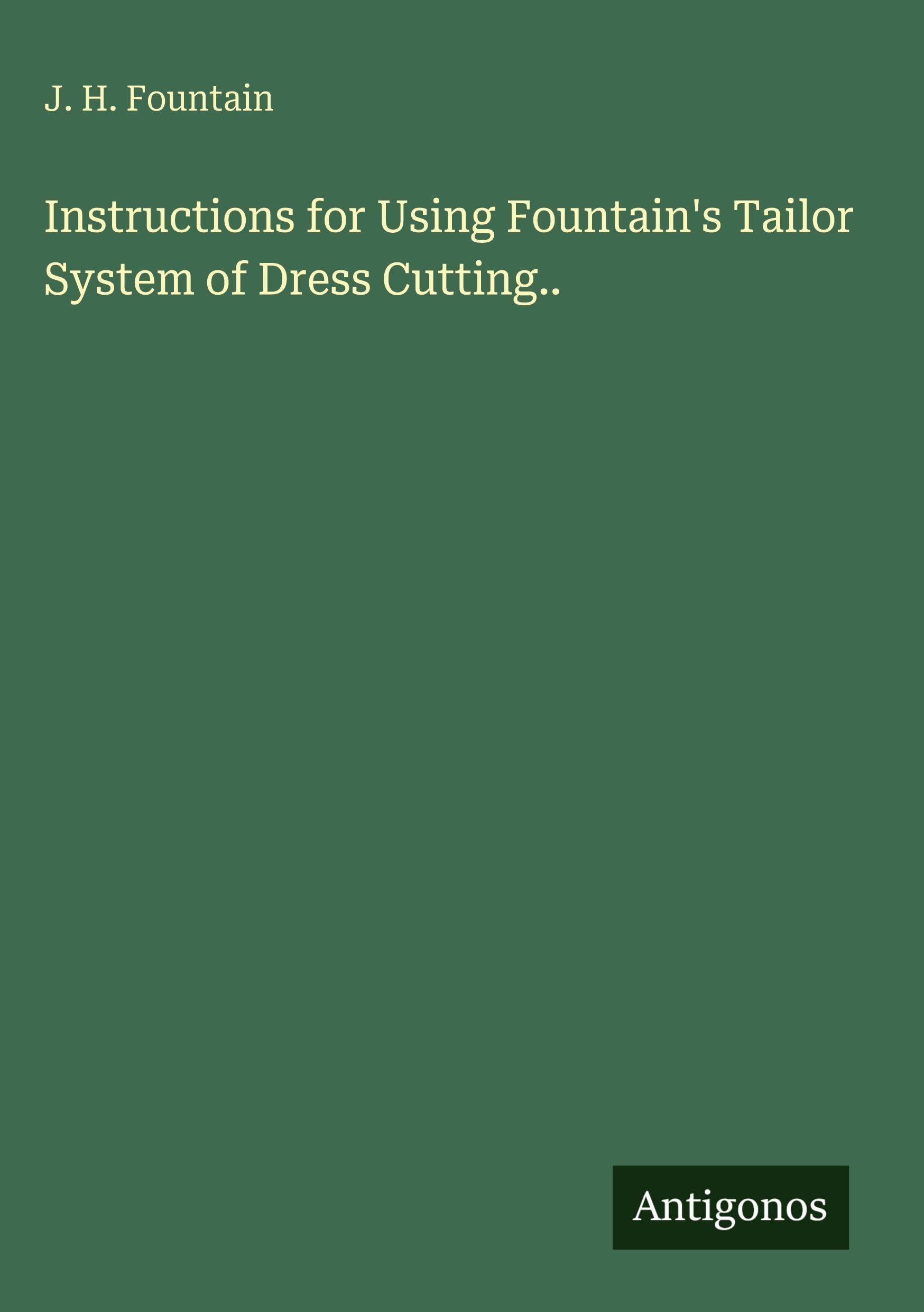 Instructions for Using Fountain's Tailor System of Dress Cutting.. Classics