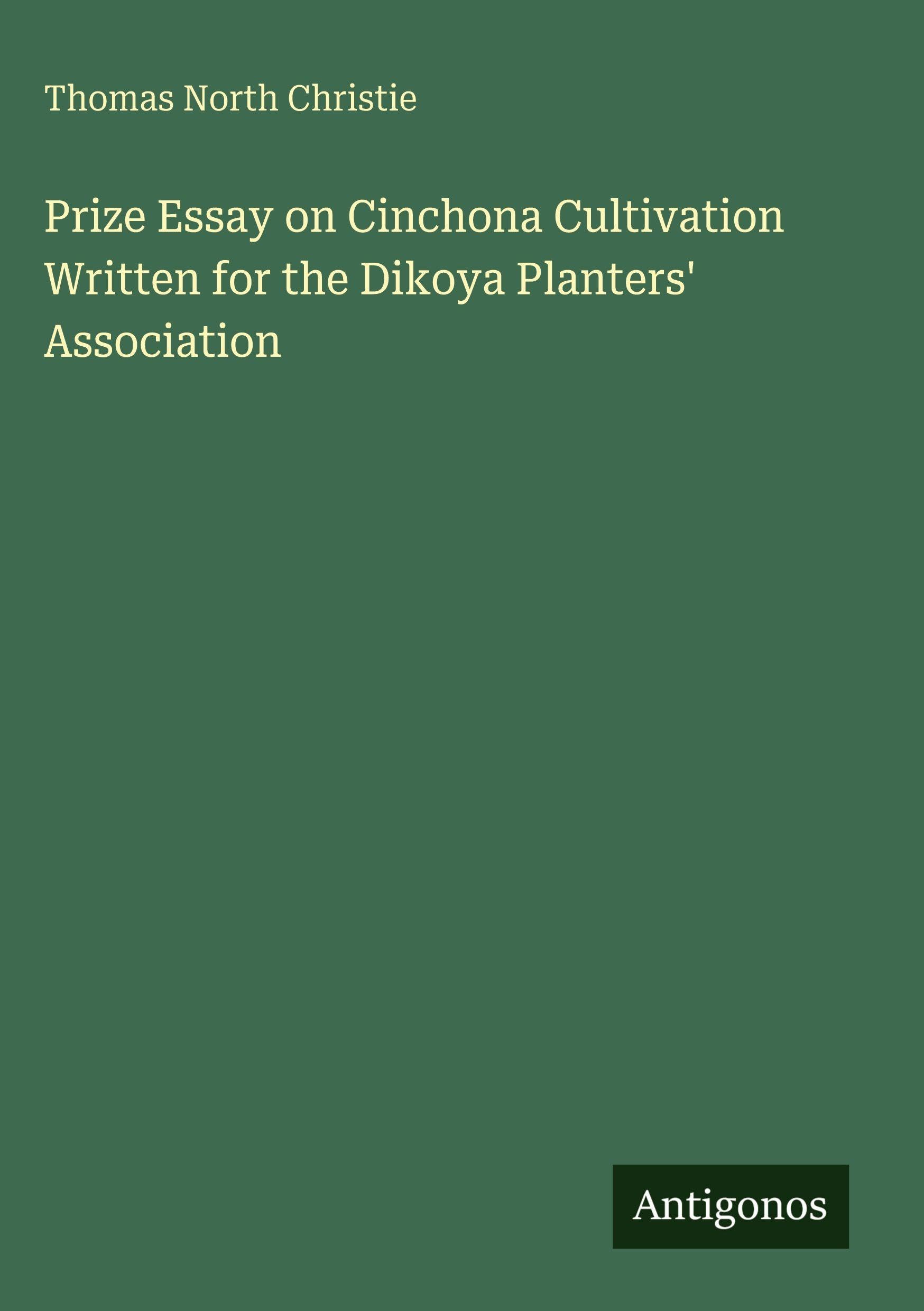 Prize Essay on Cinchona Cultivation Written for the Dikoya Planters' Association Classics