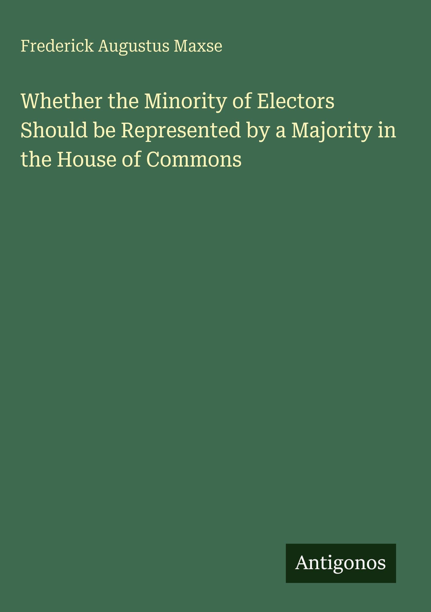 Whether the Minority of Electors Should be Represented by a Majority in the House of Commons Classics