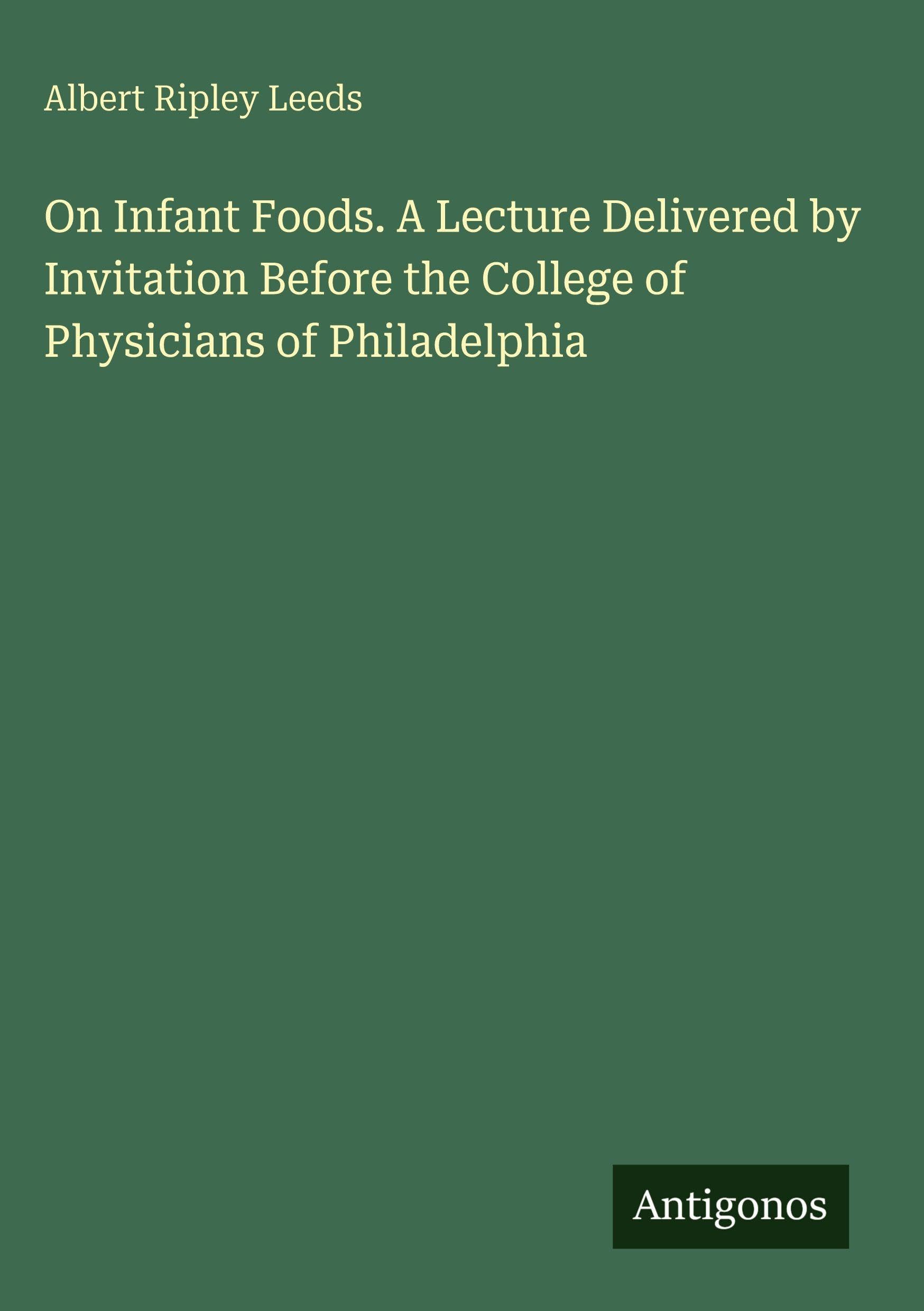 On Infant Foods. A Lecture Delivered by Invitation Before the College of Physicians of Philadelphia Classics