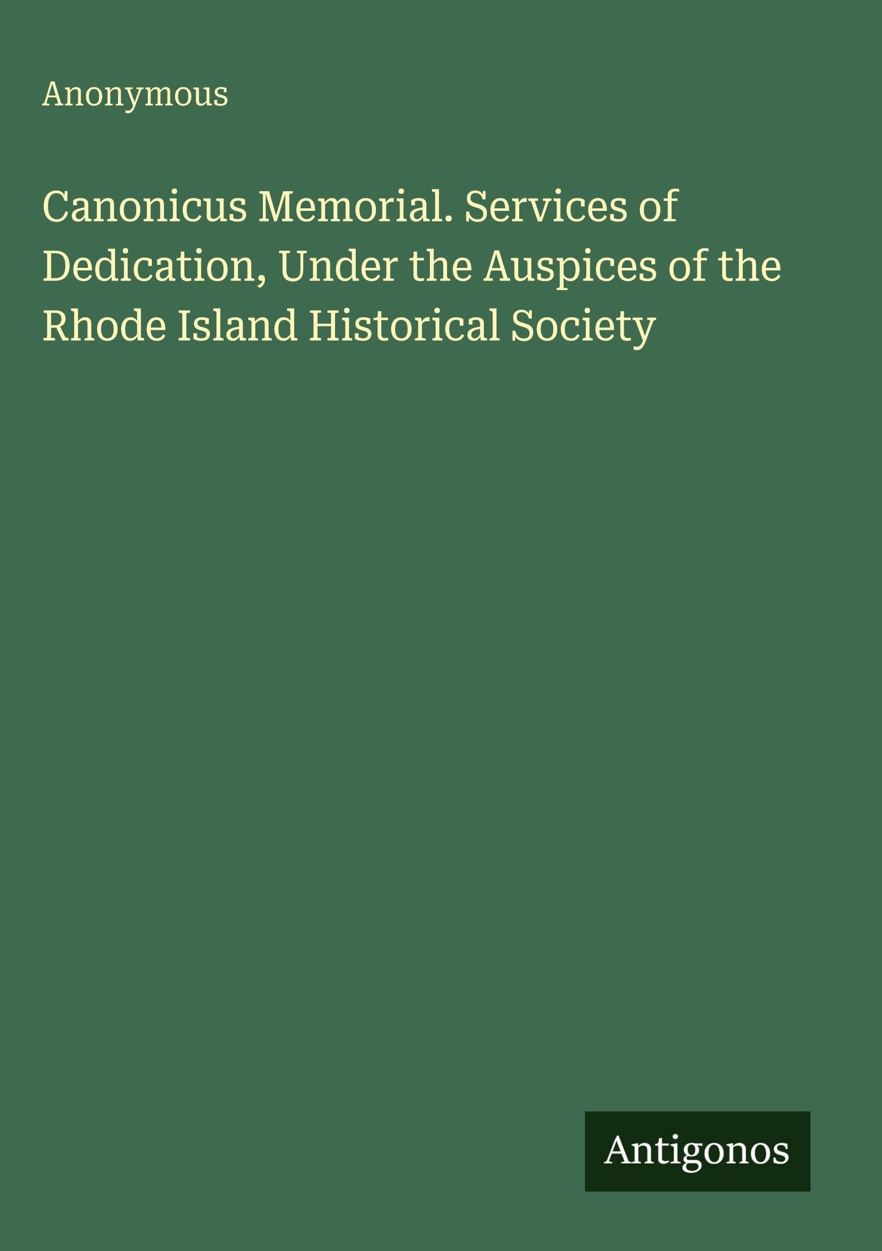 Canonicus Memorial. Services of Dedication, Under the Auspices of the Rhode Island Historical Society Classics
