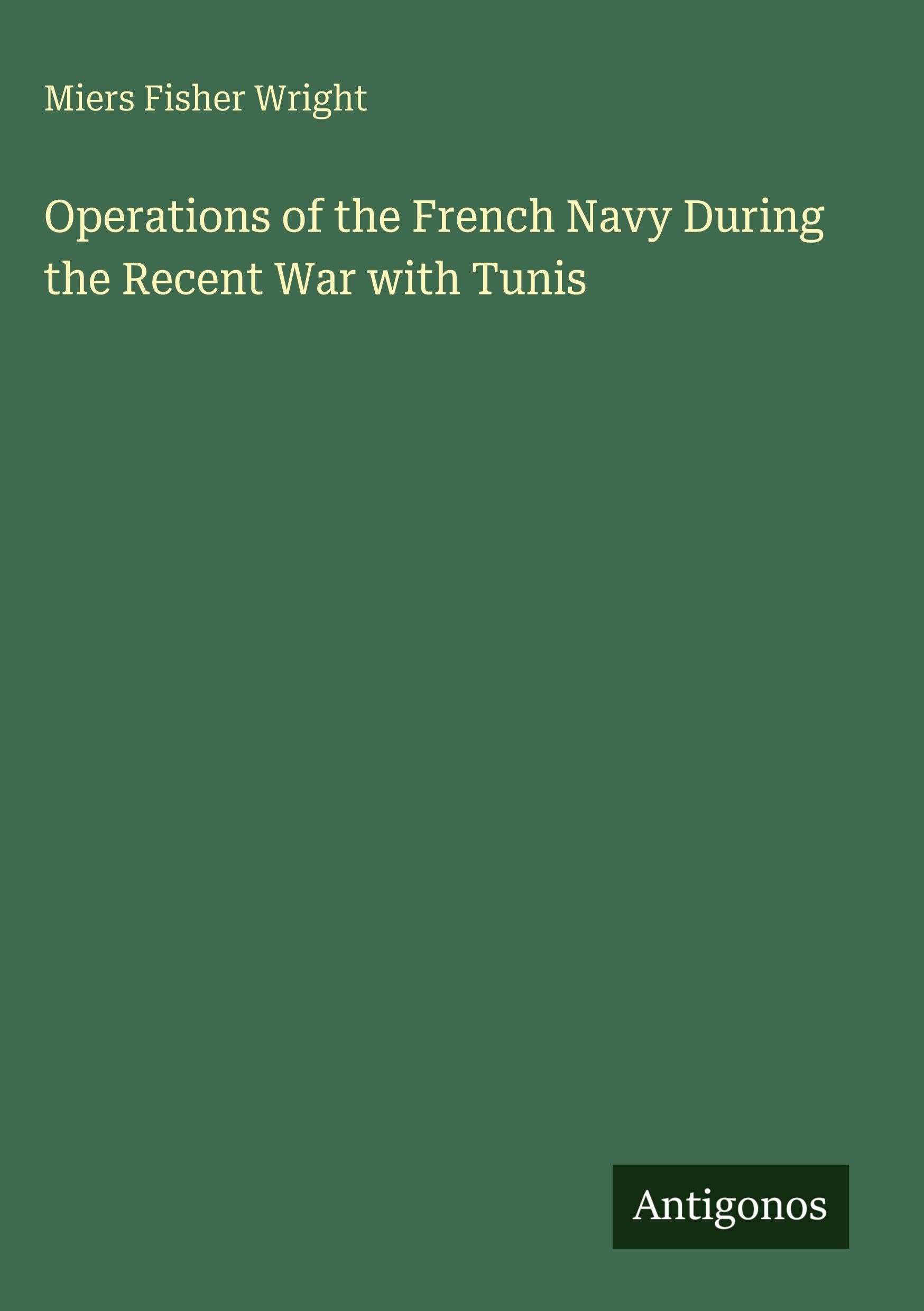Operations of the French Navy During the Recent War with Tunis Classics
