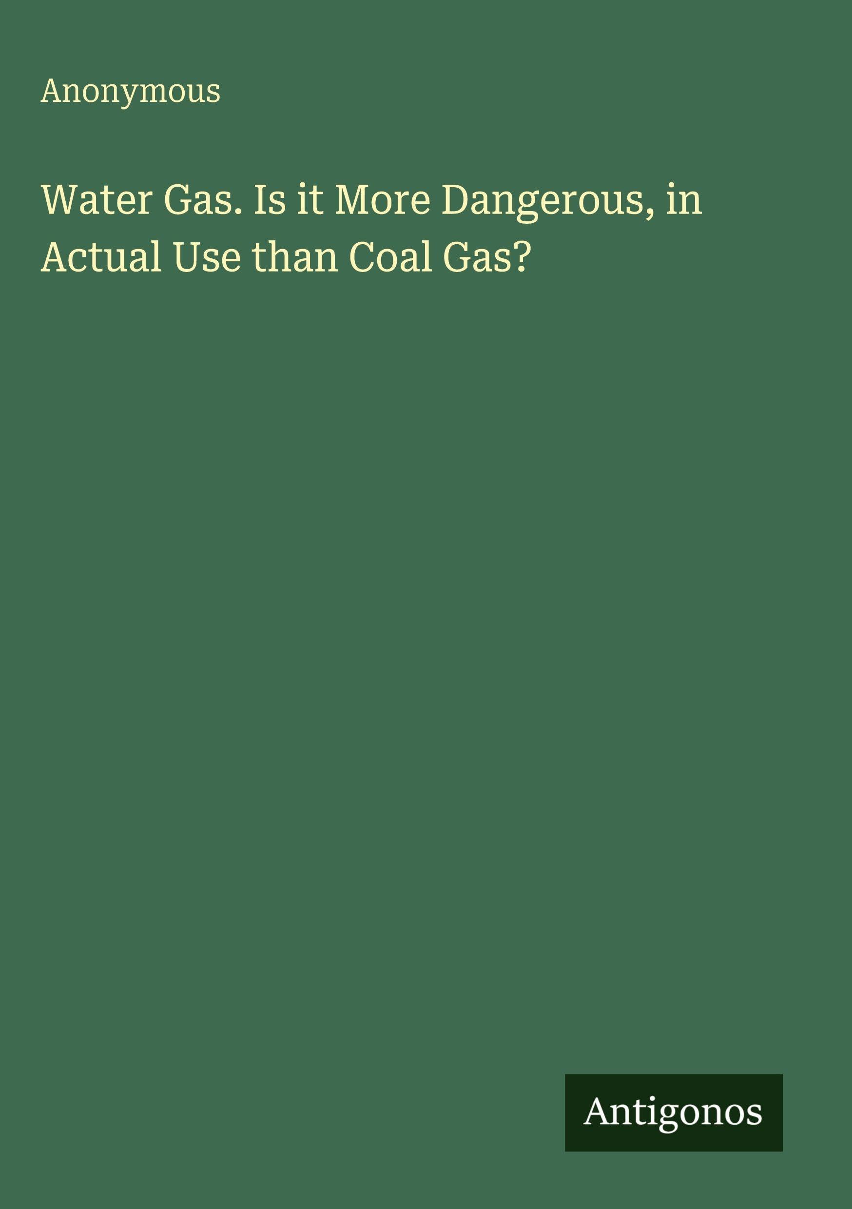 Water Gas. Is it More Dangerous, in Actual Use than Coal Gas? Classics