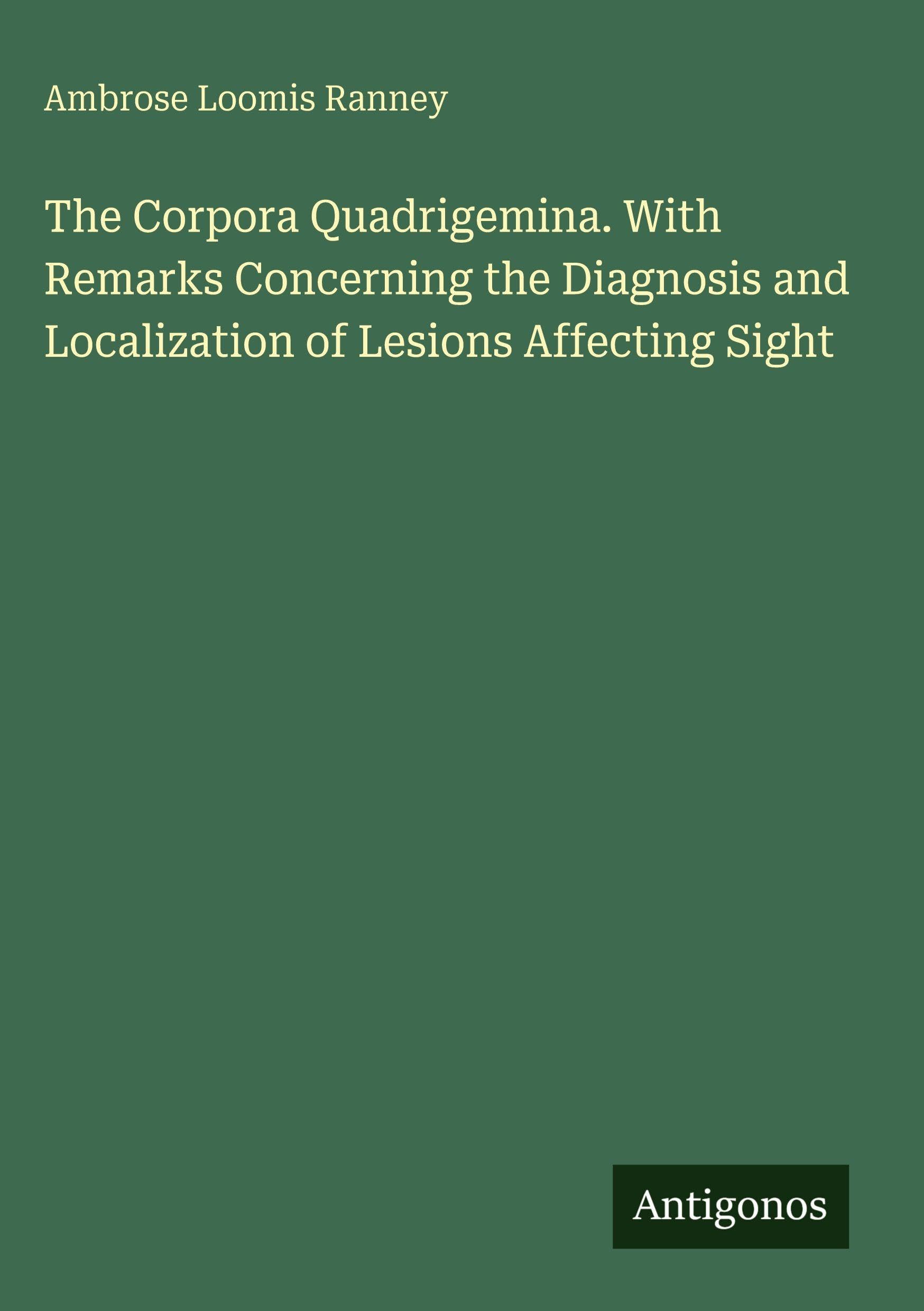The Corpora Quadrigemina. With Remarks Concerning the Diagnosis and Localization of Lesions Affecting Sight Classics