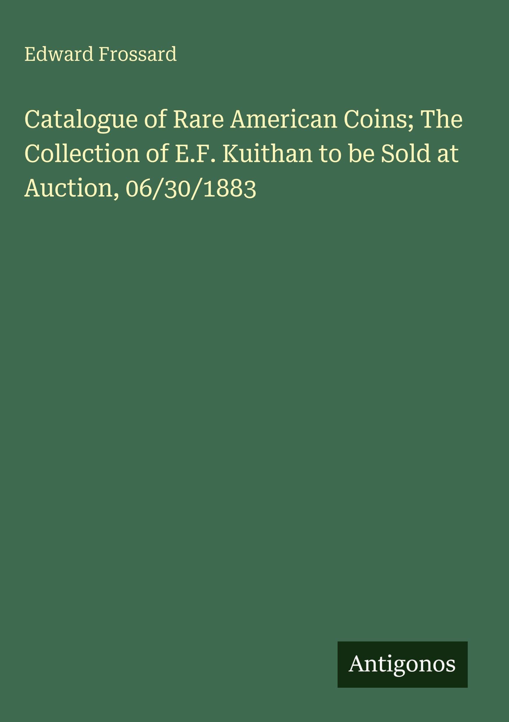 Catalogue of Rare American Coins; The Collection of E.F. Kuithan to be Sold at Auction, 06/30/1883 Classics
